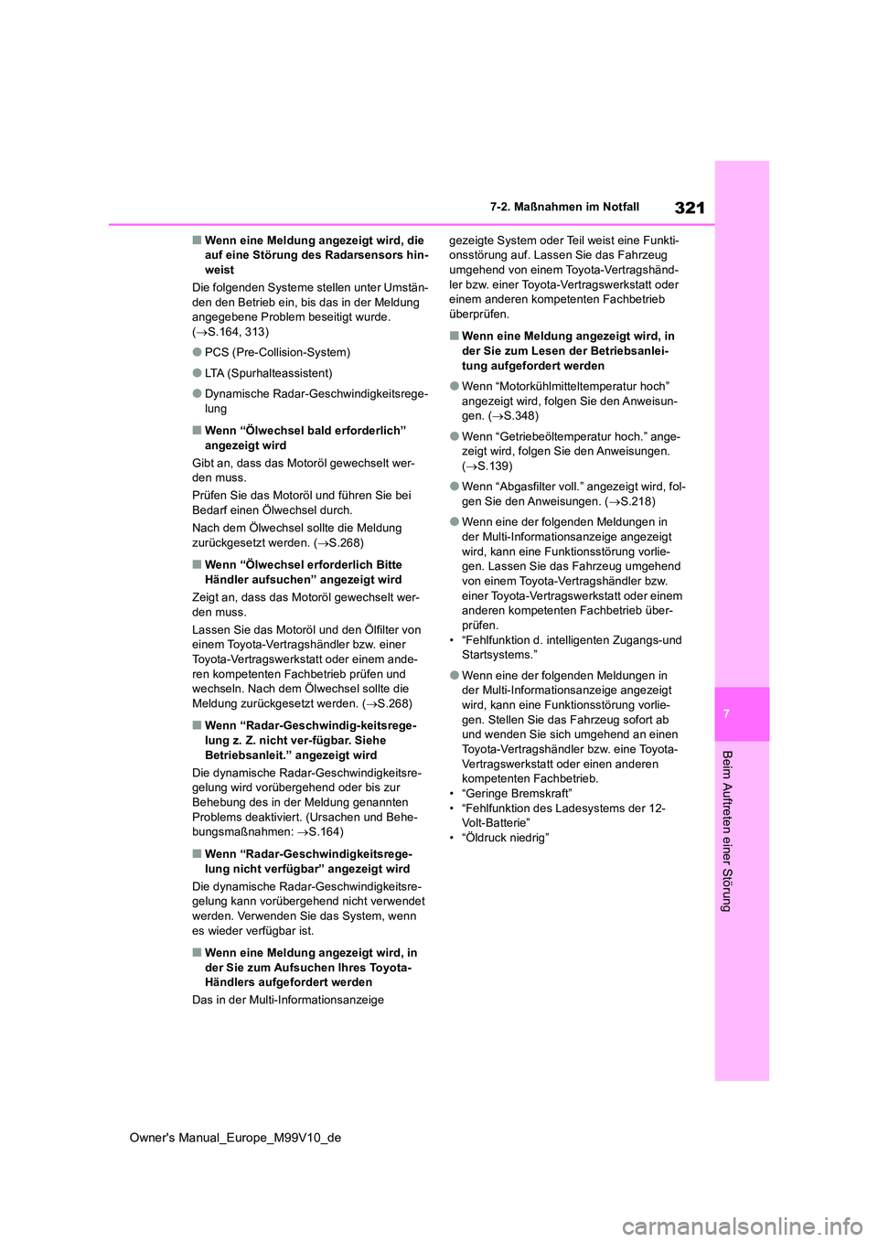 TOYOTA AYGO X 2022 Betriebsanleitungen (in German) 321
7
Owner's Manual_Europe_M99V10_de
7-2. Maßnahmen im Notfall
Beim Auftreten einer Störung
■Wenn eine Meldung angezeigt wird, die auf eine Störung des Radarsensors hin-weist
Die folgenden TOYOTA AYGO X 2022 Betriebsanleitungen (in German) 321
7
Owner's Manual_Europe_M99V10_de
7-2. Maßnahmen im Notfall
Beim Auftreten einer Störung
■Wenn eine Meldung angezeigt wird, die auf eine Störung des Radarsensors hin-weist
Die folgenden