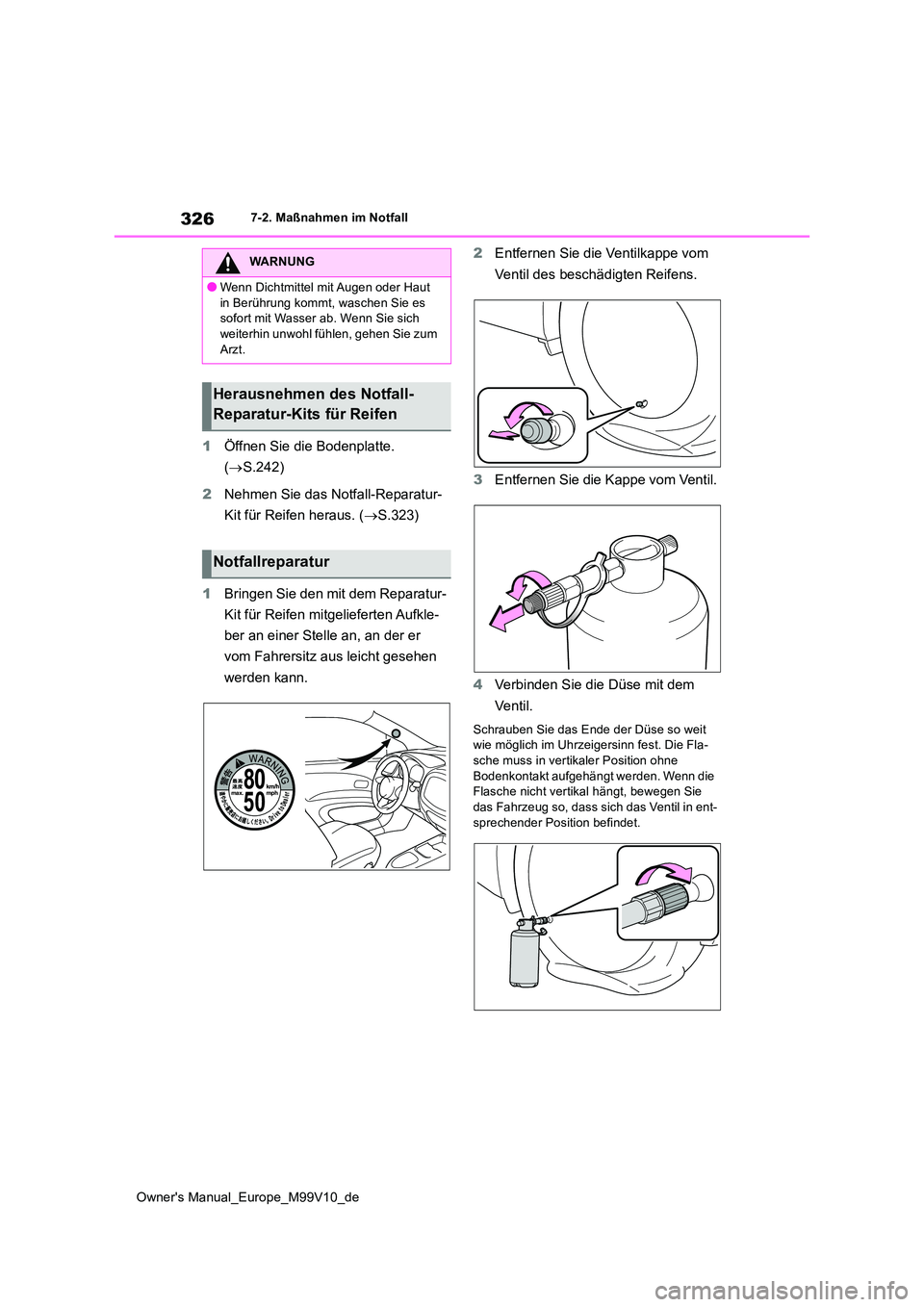 TOYOTA AYGO X 2022 Betriebsanleitungen (in German) 326
Owner's Manual_Europe_M99V10_de
7-2. Maßnahmen im Notfall
1Öffnen Sie die Bodenplatte.
( S.242)
2 Nehmen Sie das Notfall-Reparatur-
Kit für Reifen heraus. ( S.323)
1 Bringen Sie TOYOTA AYGO X 2022 Betriebsanleitungen (in German) 326
Owner's Manual_Europe_M99V10_de
7-2. Maßnahmen im Notfall
1Öffnen Sie die Bodenplatte.
( S.242)
2 Nehmen Sie das Notfall-Reparatur-
Kit für Reifen heraus. ( S.323)
1 Bringen Sie
