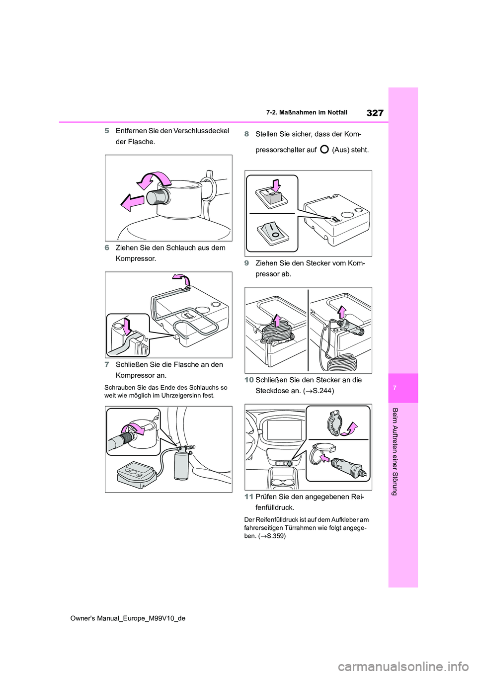 TOYOTA AYGO X 2022 Betriebsanleitungen (in German) 327
7
Owner's Manual_Europe_M99V10_de
7-2. Maßnahmen im Notfall
Beim Auftreten einer Störung
5Entfernen Sie den Verschlussdeckel
der Flasche.
6 Ziehen Sie den Schlauch aus dem
Kompressor.
TOYOTA AYGO X 2022 Betriebsanleitungen (in German) 327
7
Owner's Manual_Europe_M99V10_de
7-2. Maßnahmen im Notfall
Beim Auftreten einer Störung
5Entfernen Sie den Verschlussdeckel
der Flasche.
6 Ziehen Sie den Schlauch aus dem
Kompressor.