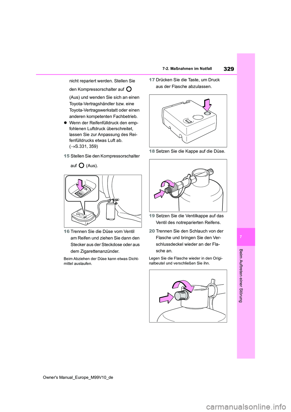 TOYOTA AYGO X 2022  Betriebsanleitungen (in German) 329
7
Owner's Manual_Europe_M99V10_de
7-2. Maßnahmen im Notfall
Beim Auftreten einer Störung
nicht repariert werden. Stellen Sie  
den Kompressorschalter auf    
(Aus) und wenden Sie sich an ein