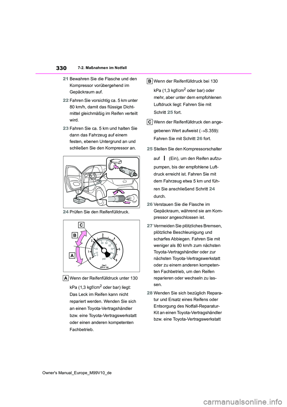 TOYOTA AYGO X 2022  Betriebsanleitungen (in German) 330
Owner's Manual_Europe_M99V10_de
7-2. Maßnahmen im Notfall
21Bewahren Sie die Flasche und den  
Kompressor vorübergehend im  
Gepäckraum auf. 
22 Fahren Sie vorsichtig ca. 5 km unter  
80 km