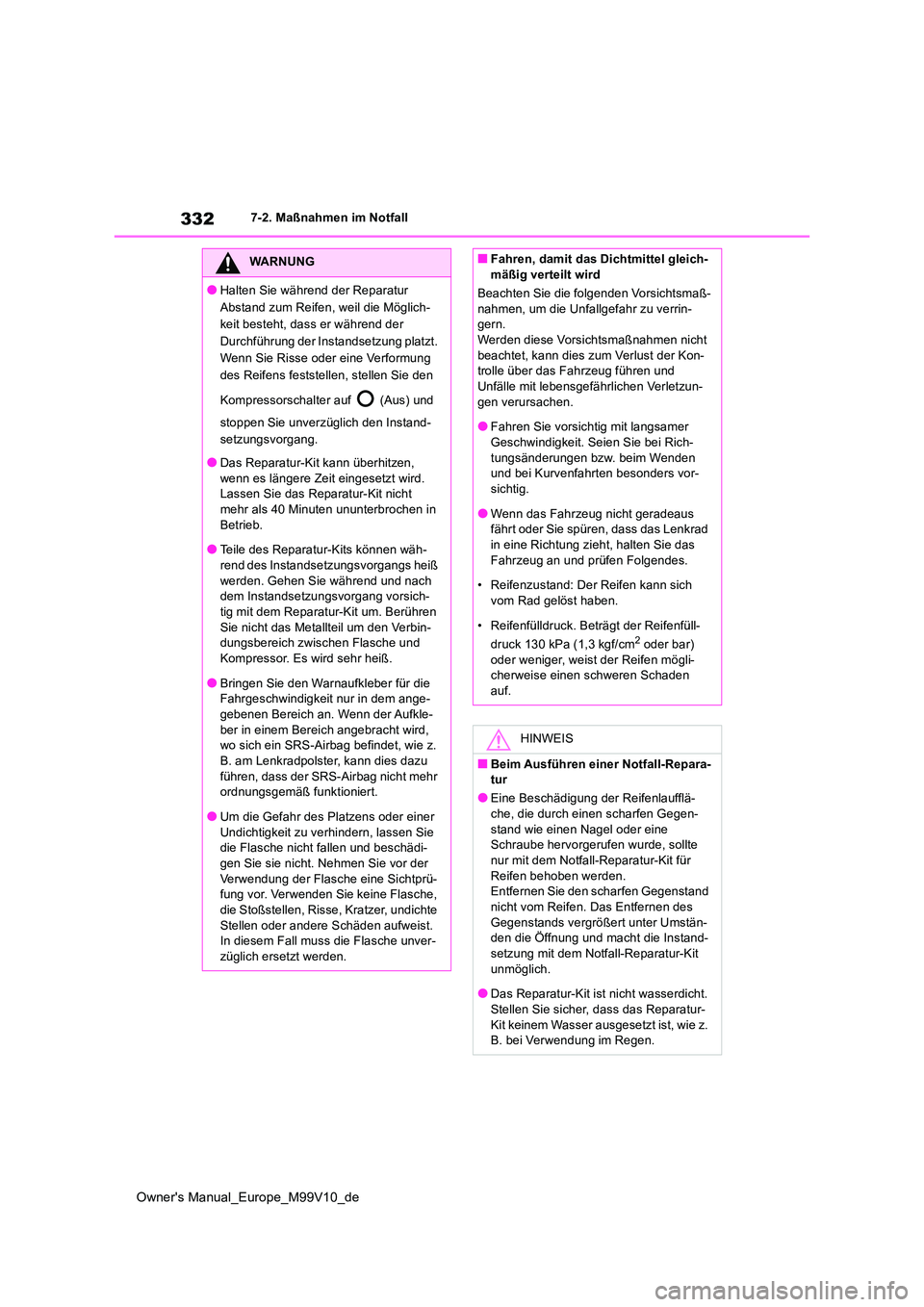 TOYOTA AYGO X 2022  Betriebsanleitungen (in German) 332
Owner's Manual_Europe_M99V10_de
7-2. Maßnahmen im Notfall
WARNUNG
●Halten Sie während der Reparatur  
Abstand zum Reifen, weil die Möglich-
keit besteht, dass er während der 
Durchführu
