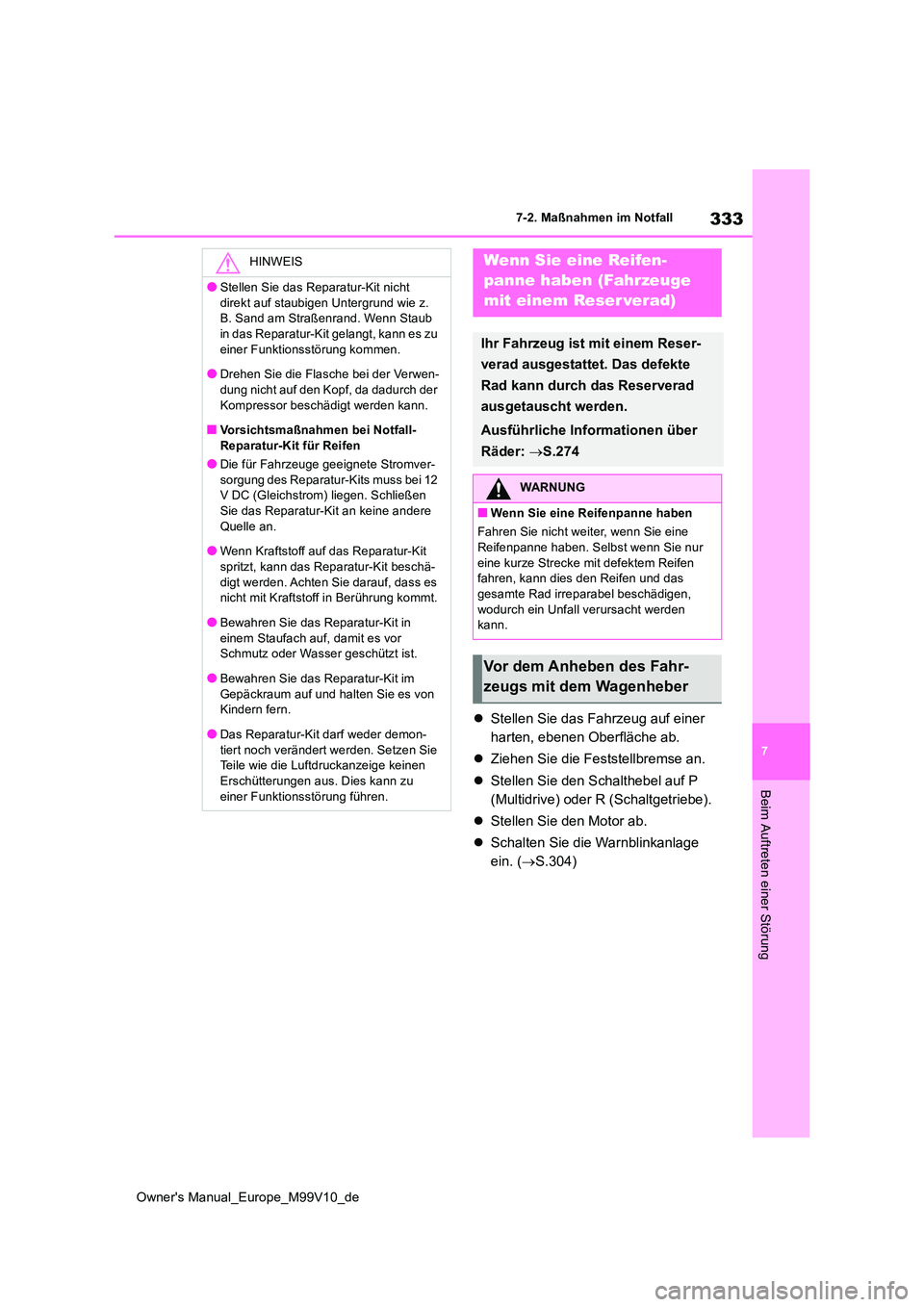 TOYOTA AYGO X 2022  Betriebsanleitungen (in German) 333
7
Owner's Manual_Europe_M99V10_de
7-2. Maßnahmen im Notfall
Beim Auftreten einer Störung
Stellen Sie das Fahrzeug auf einer  
harten, ebenen Oberfläche ab. 
 Ziehen Sie die Feststellb
