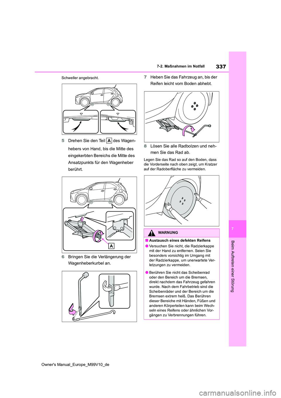TOYOTA AYGO X 2022  Betriebsanleitungen (in German) 337
7
Owner's Manual_Europe_M99V10_de
7-2. Maßnahmen im Notfall
Beim Auftreten einer Störung
Schweller angebracht.
5Drehen Sie den Teil   des Wagen- 
hebers von Hand, bis die Mitte des  
eingeke