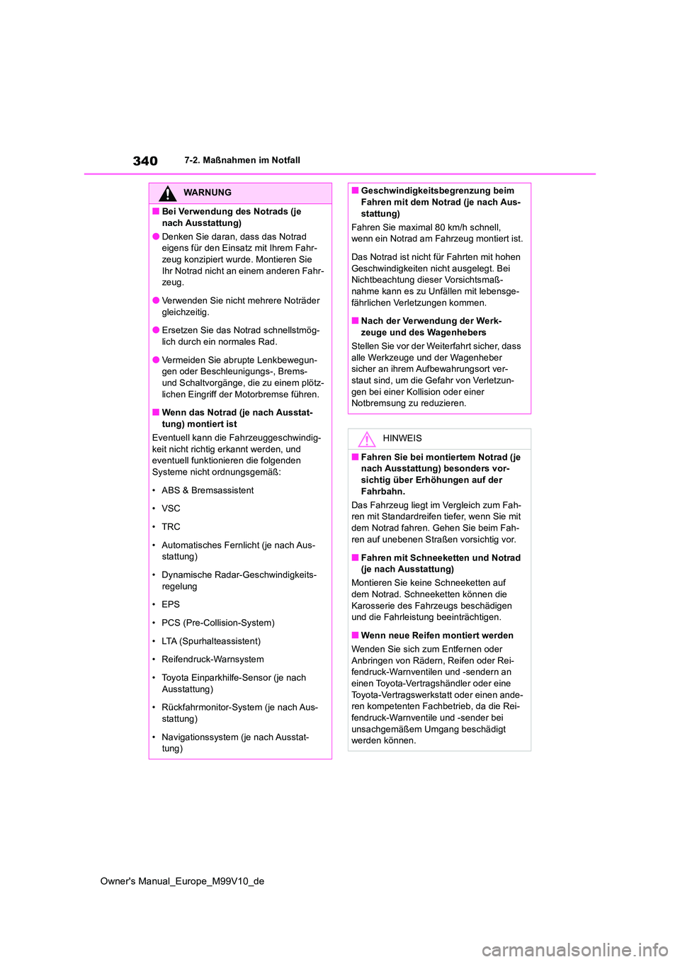 TOYOTA AYGO X 2022 Betriebsanleitungen (in German) 340
Owner's Manual_Europe_M99V10_de
7-2. Maßnahmen im Notfall
WARNUNG
■Bei Verwendung des Notrads (je
nach Ausstattung)
●Denken Sie daran, dass das Notrad eigens für den Einsatz mit Ihrem TOYOTA AYGO X 2022 Betriebsanleitungen (in German) 340
Owner's Manual_Europe_M99V10_de
7-2. Maßnahmen im Notfall
WARNUNG
■Bei Verwendung des Notrads (je
nach Ausstattung)
●Denken Sie daran, dass das Notrad eigens für den Einsatz mit Ihrem