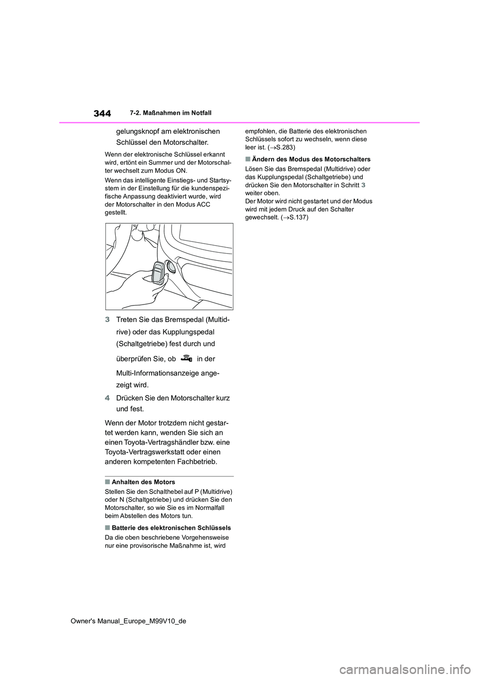 TOYOTA AYGO X 2022 Betriebsanleitungen (in German) 344
Owner's Manual_Europe_M99V10_de
7-2. Maßnahmen im Notfall
gelungsknopf am elektronischen
Schlüssel den Motorschalter.
Wenn der elektronische Schlüssel erkannt
wird, ertönt ein Summer u TOYOTA AYGO X 2022 Betriebsanleitungen (in German) 344
Owner's Manual_Europe_M99V10_de
7-2. Maßnahmen im Notfall
gelungsknopf am elektronischen
Schlüssel den Motorschalter.
Wenn der elektronische Schlüssel erkannt
wird, ertönt ein Summer u