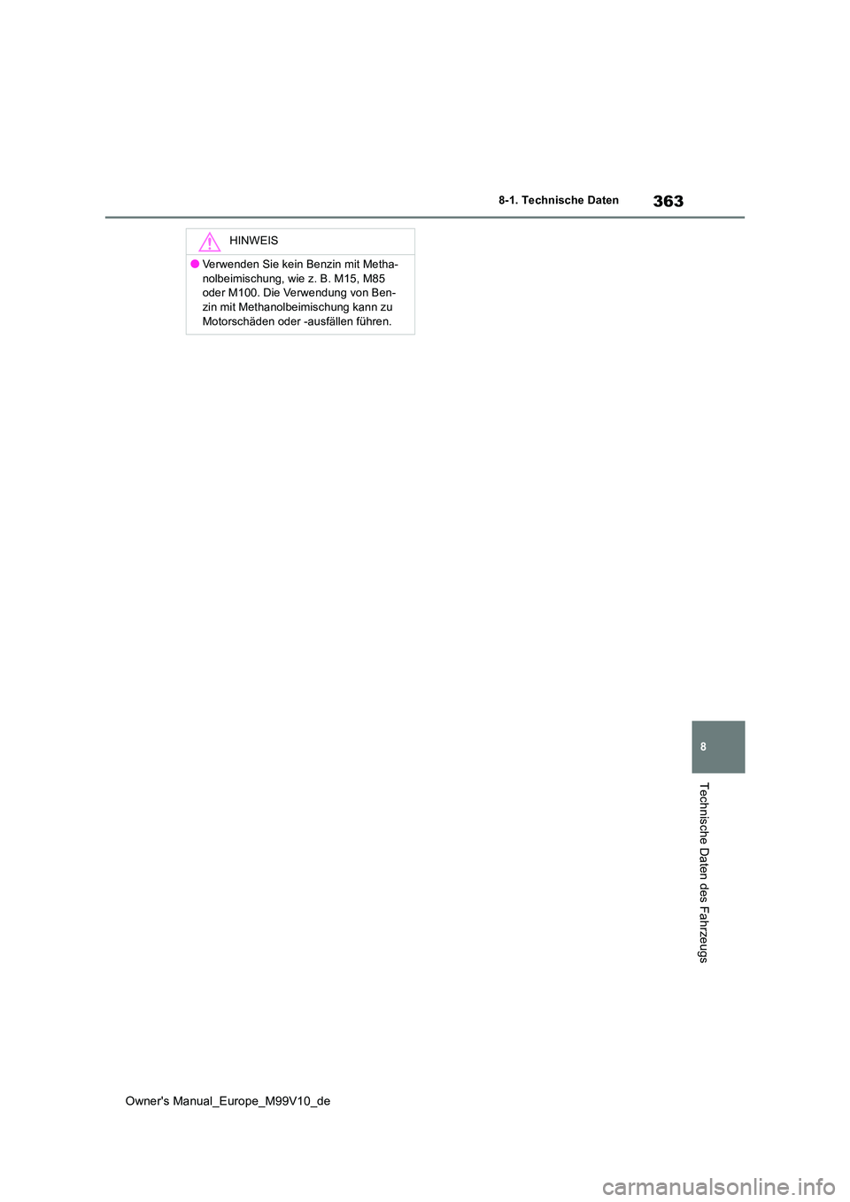 TOYOTA AYGO X 2022 Betriebsanleitungen (in German) 363
8
Owner's Manual_Europe_M99V10_de
8-1. Technische Daten
Technische Daten des Fahrzeugs
HINWEIS
●Verwenden Sie kein Benzin mit Metha-
nolbeimischung, wie z. B. M15, M85 oder M100. Die Verwe TOYOTA AYGO X 2022 Betriebsanleitungen (in German) 363
8
Owner's Manual_Europe_M99V10_de
8-1. Technische Daten
Technische Daten des Fahrzeugs
HINWEIS
●Verwenden Sie kein Benzin mit Metha-
nolbeimischung, wie z. B. M15, M85 oder M100. Die Verwe