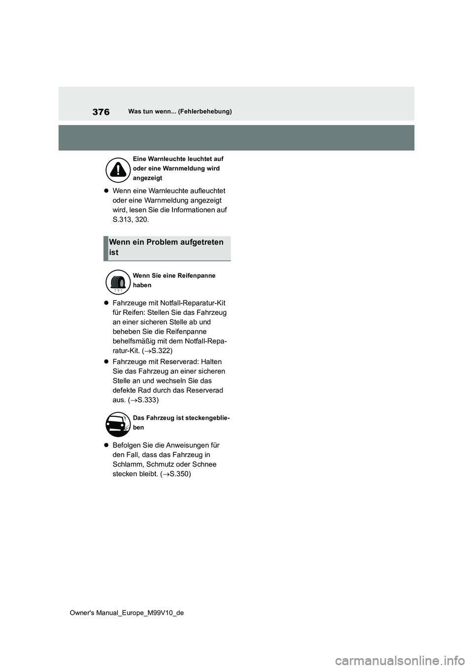 TOYOTA AYGO X 2022 Betriebsanleitungen (in German) 376
Owner's Manual_Europe_M99V10_de
Was tun wenn... (Fehlerbehebung)
Wenn eine Warnleuchte aufleuchtet
oder eine Warnmeldung angezeigt
wird, lesen Sie die Informationen auf
S.313, 320.
TOYOTA AYGO X 2022 Betriebsanleitungen (in German) 376
Owner's Manual_Europe_M99V10_de
Was tun wenn... (Fehlerbehebung)
Wenn eine Warnleuchte aufleuchtet
oder eine Warnmeldung angezeigt
wird, lesen Sie die Informationen auf
S.313, 320.
