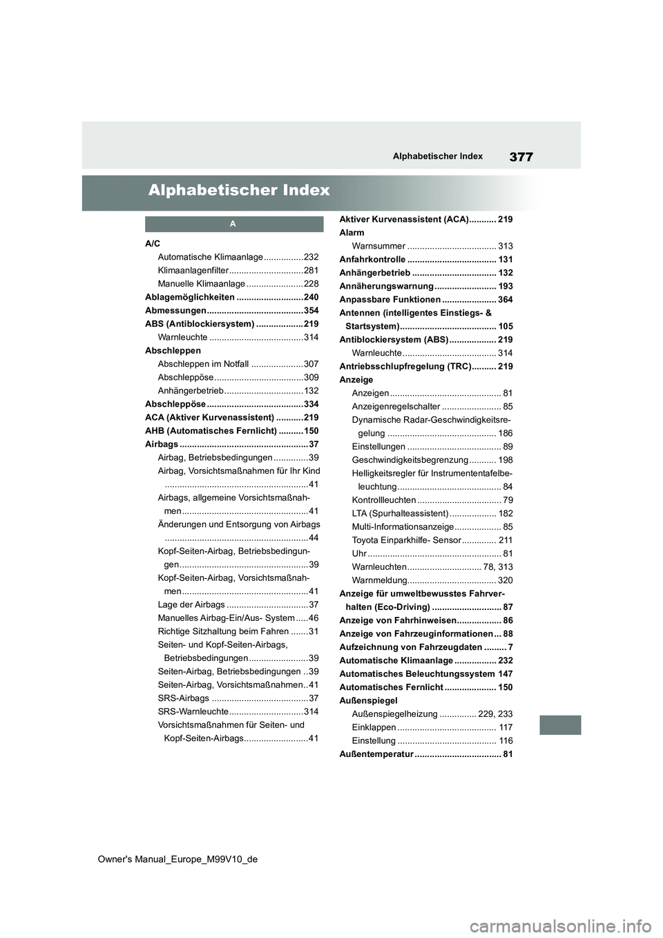 TOYOTA AYGO X 2022 Betriebsanleitungen (in German) 377
Owner's Manual_Europe_M99V10_de
Alphabetischer Index
Alphabetischer Index
A
A/C
Automatische Klimaanlage ................ 232
Klimaanlagenfilter .............................. 281
Manuelle Kl TOYOTA AYGO X 2022 Betriebsanleitungen (in German) 377
Owner's Manual_Europe_M99V10_de
Alphabetischer Index
Alphabetischer Index
A
A/C
Automatische Klimaanlage ................ 232
Klimaanlagenfilter .............................. 281
Manuelle Kl