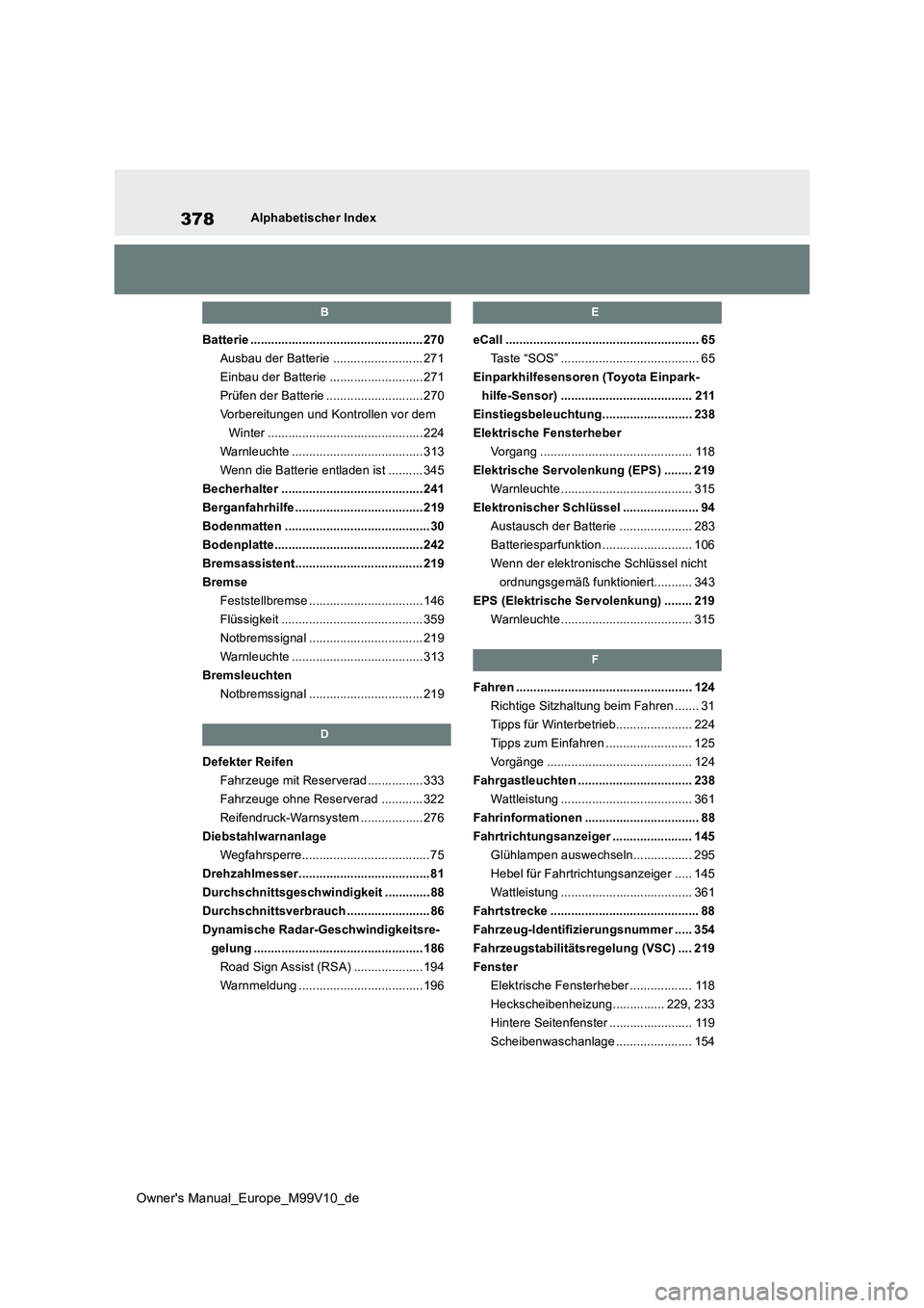 TOYOTA AYGO X 2022 Betriebsanleitungen (in German) 378
Owner's Manual_Europe_M99V10_de
Alphabetischer Index
B
Batterie .................................................. 270
Ausbau der Batterie .......................... 271
Einbau der Batterie . TOYOTA AYGO X 2022 Betriebsanleitungen (in German) 378
Owner's Manual_Europe_M99V10_de
Alphabetischer Index
B
Batterie .................................................. 270
Ausbau der Batterie .......................... 271
Einbau der Batterie .