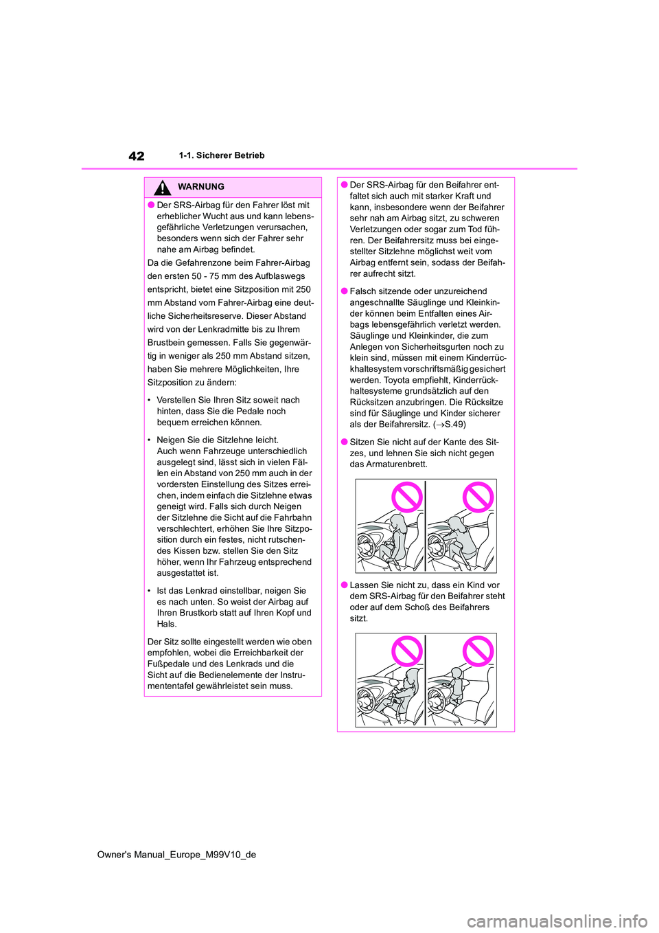 TOYOTA AYGO X 2022  Betriebsanleitungen (in German) 42
Owner's Manual_Europe_M99V10_de
1-1. Sicherer Betrieb
WARNUNG
●Der SRS-Airbag für den Fahrer löst mit  
erheblicher Wucht  aus und kann lebens- gefährliche Verletzungen verursachen, besond