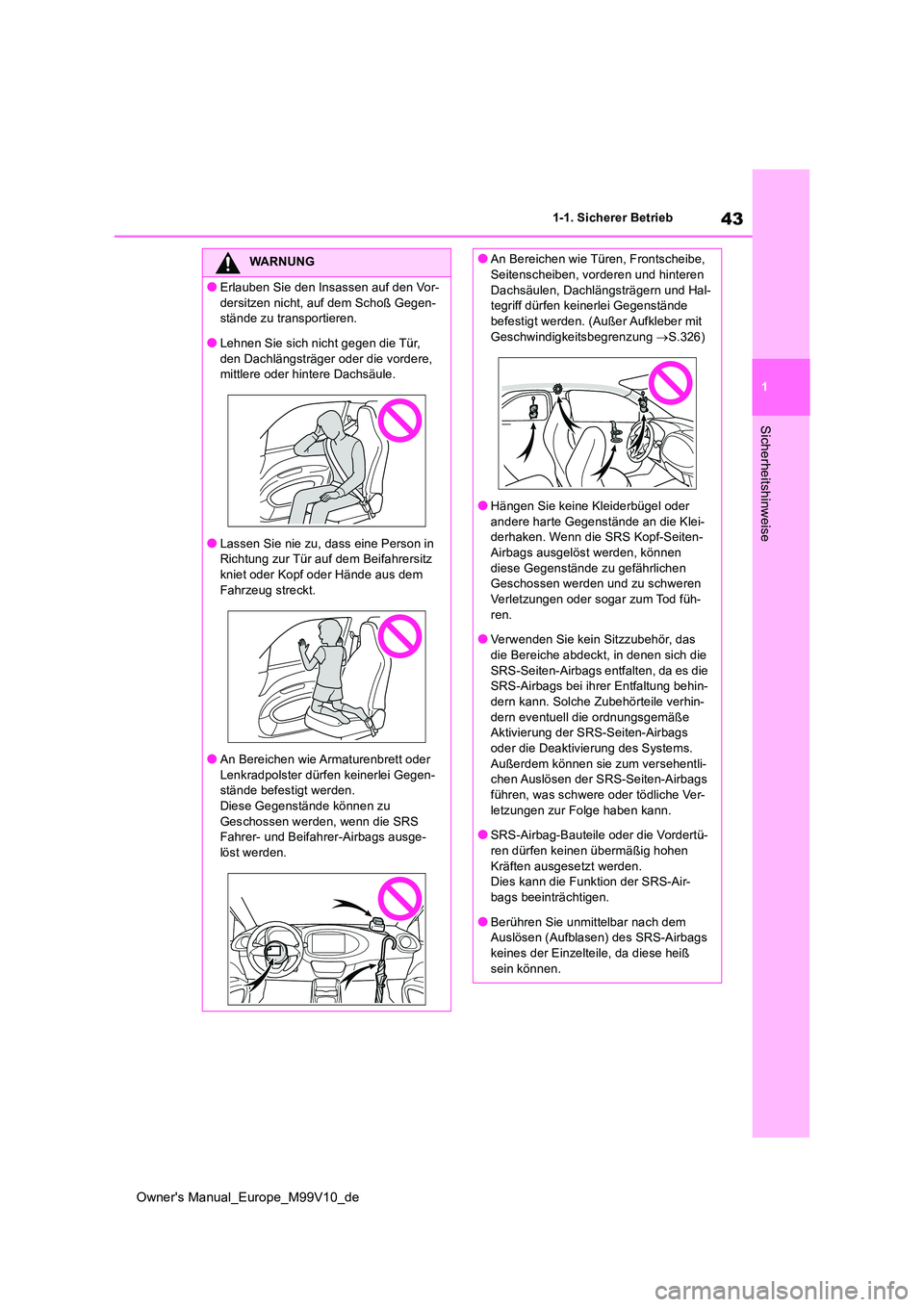 TOYOTA AYGO X 2022  Betriebsanleitungen (in German) 43
1
Owner's Manual_Europe_M99V10_de
1-1. Sicherer Betrieb
Sicherheitshinweise
WARNUNG
●Erlauben Sie den Insassen auf den Vor- 
dersitzen nicht, auf dem Schoß Gegen- stände zu transportieren.
