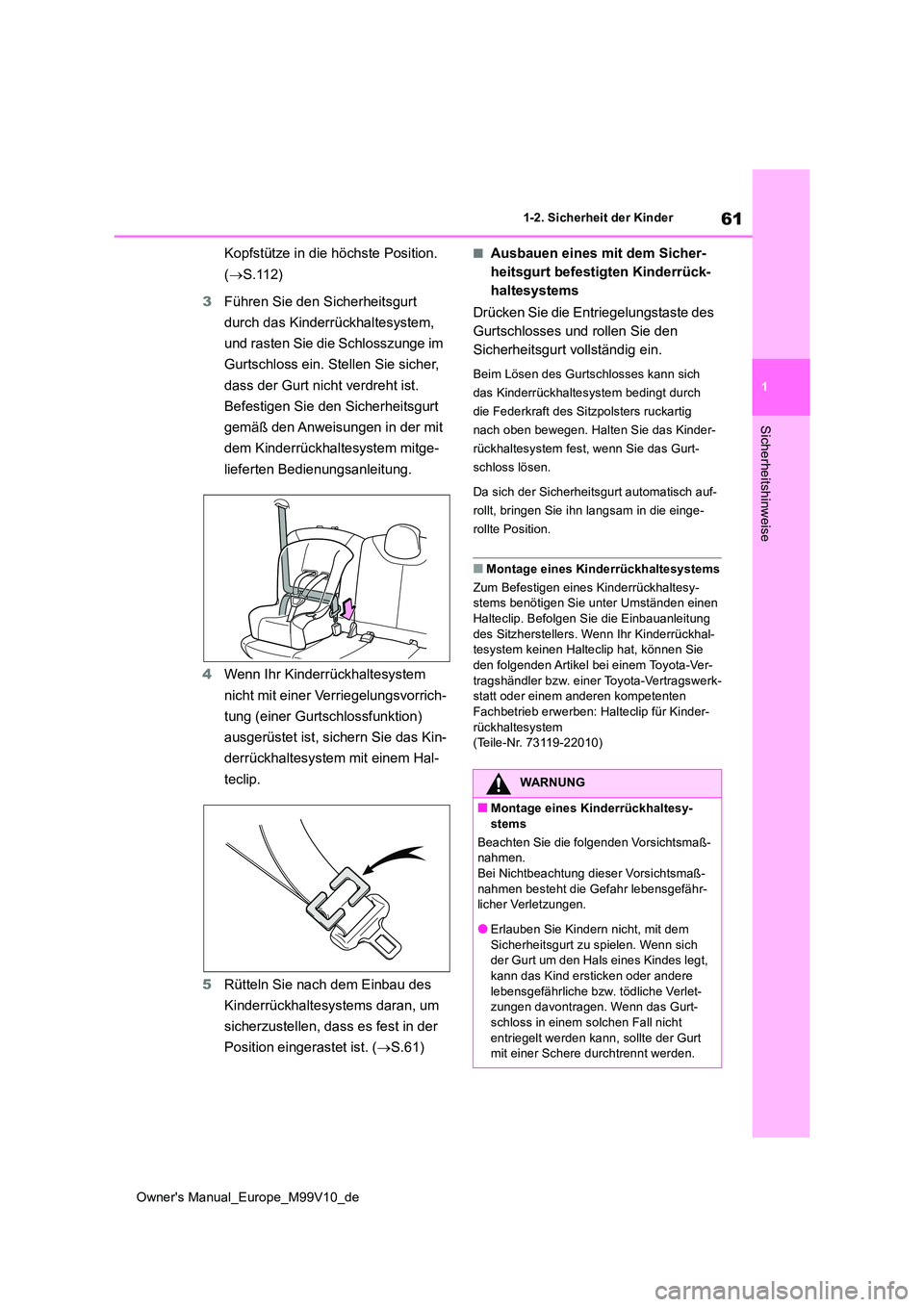 TOYOTA AYGO X 2022  Betriebsanleitungen (in German) 61
1
Owner's Manual_Europe_M99V10_de
1-2. Sicherheit der Kinder
Sicherheitshinweise
Kopfstütze in die höchste Position.  
( S.112) 
3 Führen Sie den Sicherheitsgurt  
durch das Kinderrückha