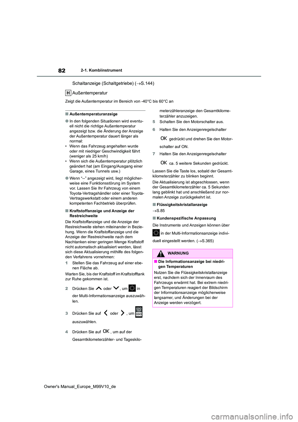 TOYOTA AYGO X 2022 Betriebsanleitungen (in German) 82
Owner's Manual_Europe_M99V10_de
2-1. Kombiinstrument
Schaltanzeige (Schaltgetriebe) (S.144)
Außentemperatur
Zeigt die Außentemperatur im Bereich von -40°C bis 60°C an
■Außentemperatu TOYOTA AYGO X 2022 Betriebsanleitungen (in German) 82
Owner's Manual_Europe_M99V10_de
2-1. Kombiinstrument
Schaltanzeige (Schaltgetriebe) (S.144)
Außentemperatur
Zeigt die Außentemperatur im Bereich von -40°C bis 60°C an
■Außentemperatu