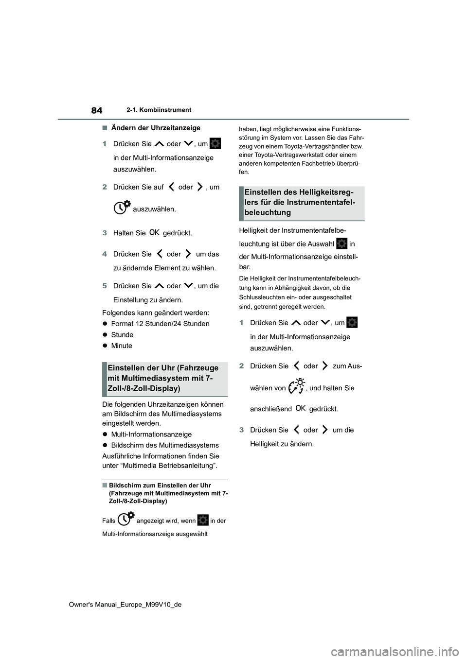 TOYOTA AYGO X 2022 Betriebsanleitungen (in German) 84
Owner's Manual_Europe_M99V10_de
2-1. Kombiinstrument
■Ändern der Uhrzeitanzeige
1 Drücken Sie oder , um
in der Multi-Informationsanzeige
auszuwählen.
2 Drücken Sie auf oder TOYOTA AYGO X 2022 Betriebsanleitungen (in German) 84
Owner's Manual_Europe_M99V10_de
2-1. Kombiinstrument
■Ändern der Uhrzeitanzeige
1 Drücken Sie oder , um
in der Multi-Informationsanzeige
auszuwählen.
2 Drücken Sie auf oder