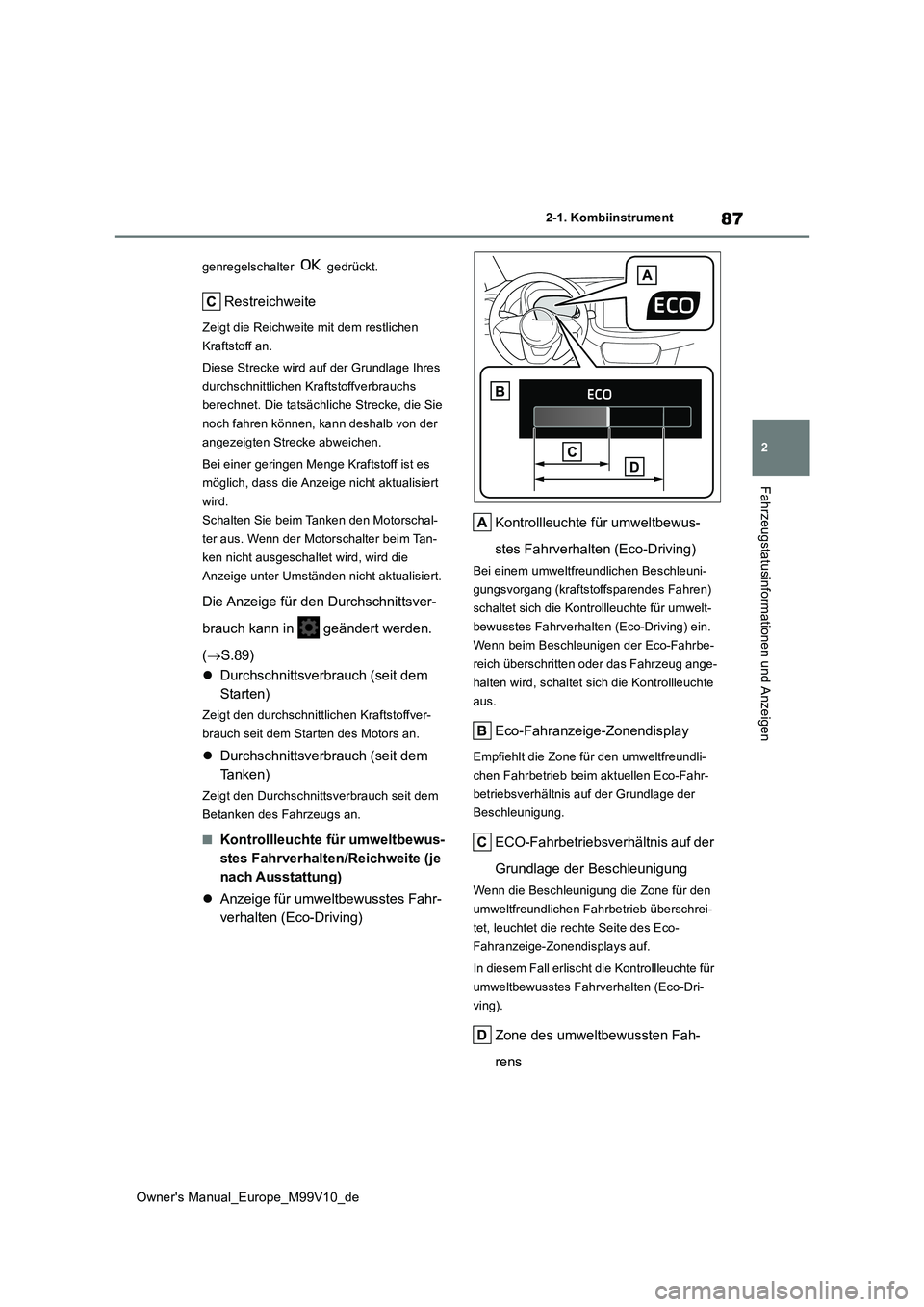 TOYOTA AYGO X 2022 Betriebsanleitungen (in German) 87
2
Owner's Manual_Europe_M99V10_de
2-1. Kombiinstrument
Fahrzeugstatusinformationen und Anzeigen
genregelschalter gedrückt.
Restreichweite
Zeigt die Reichweite mit dem restlichen
Kraftstoff TOYOTA AYGO X 2022 Betriebsanleitungen (in German) 87
2
Owner's Manual_Europe_M99V10_de
2-1. Kombiinstrument
Fahrzeugstatusinformationen und Anzeigen
genregelschalter gedrückt.
Restreichweite
Zeigt die Reichweite mit dem restlichen
Kraftstoff