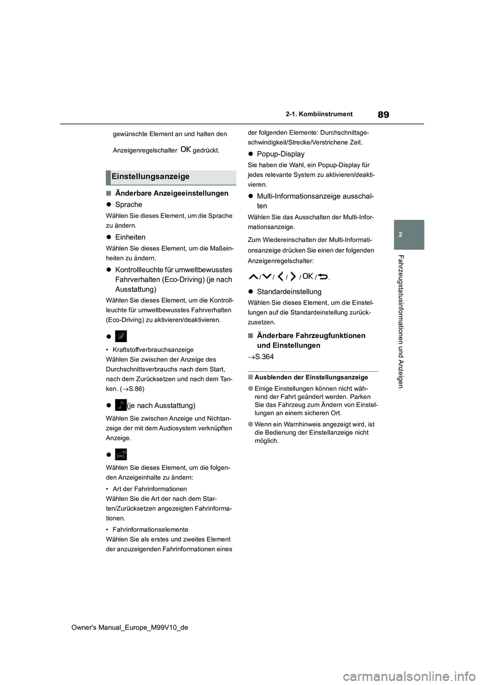 TOYOTA AYGO X 2022  Betriebsanleitungen (in German) 89
2
Owner's Manual_Europe_M99V10_de
2-1. Kombiinstrument
Fahrzeugstatusinformationen und Anzeigen
gewünschte Element an und halten den  
Anzeigenregelschalter  gedrückt.
■Änderbare Anzeigeei