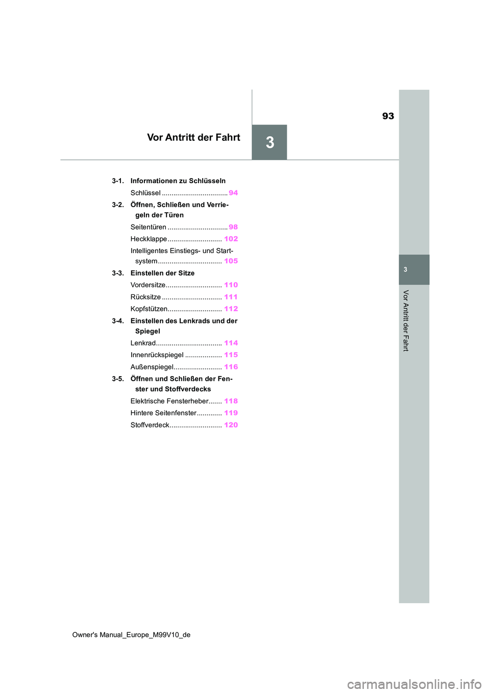 TOYOTA AYGO X 2022 Betriebsanleitungen (in German) 3
93
Owner's Manual_Europe_M99V10_de
3
Vor Antritt der Fahrt
Vor Antritt der Fahrt
3-1. Informationen zu Schlüsseln
Schlüssel .................................. 94
3-2. Öffnen, Schließen und TOYOTA AYGO X 2022 Betriebsanleitungen (in German) 3
93
Owner's Manual_Europe_M99V10_de
3
Vor Antritt der Fahrt
Vor Antritt der Fahrt
3-1. Informationen zu Schlüsseln
Schlüssel .................................. 94
3-2. Öffnen, Schließen und