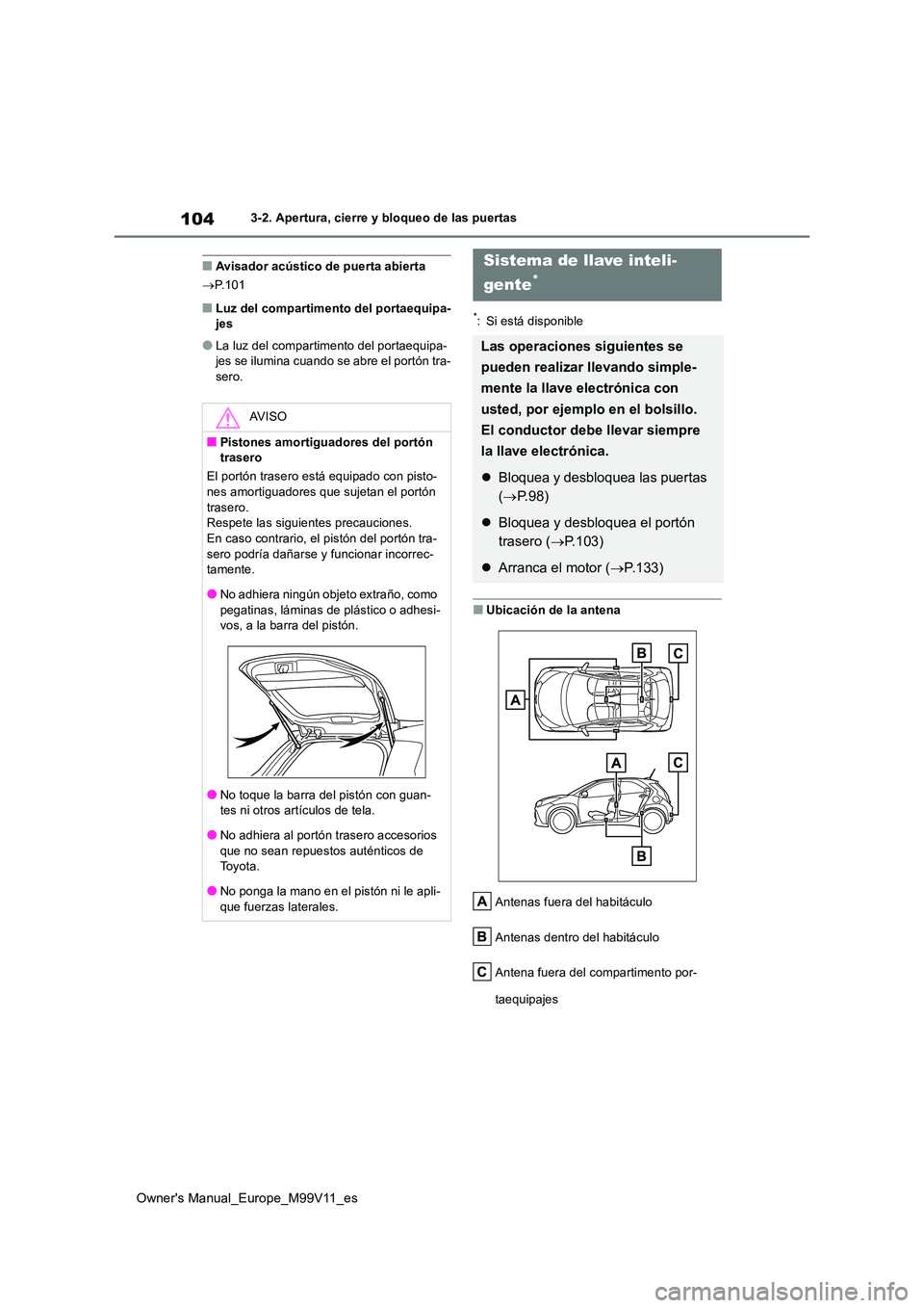 TOYOTA AYGO X 2022 Manuale de Empleo (in Spanish) 104
Owner's Manual_Europe_M99V11_es
3-2. Apertura, cierre y bloqueo de las puertas
■Avisador acústico de puerta abierta
P.101
■Luz del compartimento del portaequipa- jes
●La luz del co TOYOTA AYGO X 2022 Manuale de Empleo (in Spanish) 104
Owner's Manual_Europe_M99V11_es
3-2. Apertura, cierre y bloqueo de las puertas
■Avisador acústico de puerta abierta
P.101
■Luz del compartimento del portaequipa- jes
●La luz del co