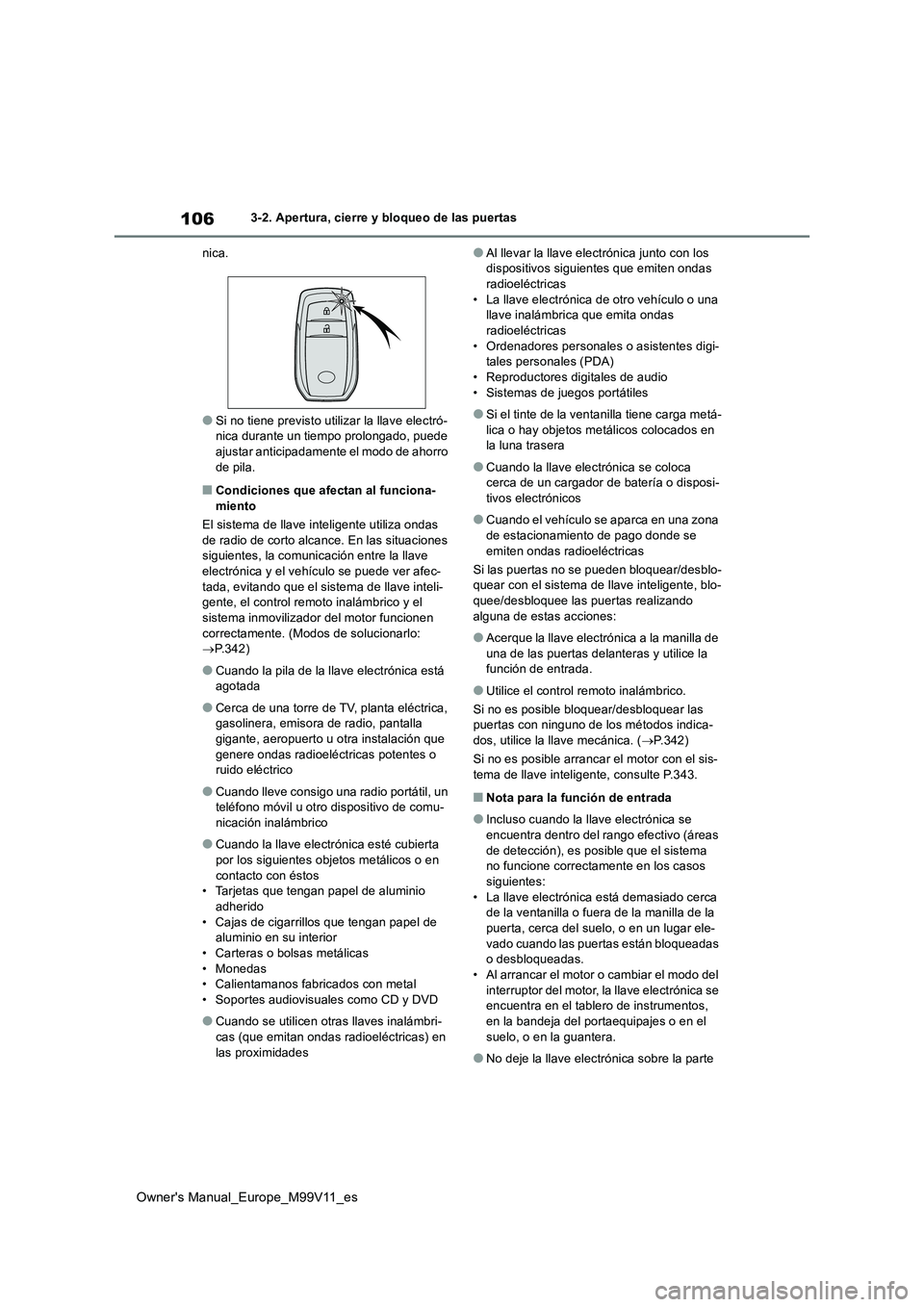 TOYOTA AYGO X 2022 Manuale de Empleo (in Spanish) 106
Owner's Manual_Europe_M99V11_es
3-2. Apertura, cierre y bloqueo de las puertas
nica.
●Si no tiene previsto utilizar la llave electró- nica durante un tiempo prolongado, puede
ajustar ant TOYOTA AYGO X 2022 Manuale de Empleo (in Spanish) 106
Owner's Manual_Europe_M99V11_es
3-2. Apertura, cierre y bloqueo de las puertas
nica.
●Si no tiene previsto utilizar la llave electró- nica durante un tiempo prolongado, puede
ajustar ant