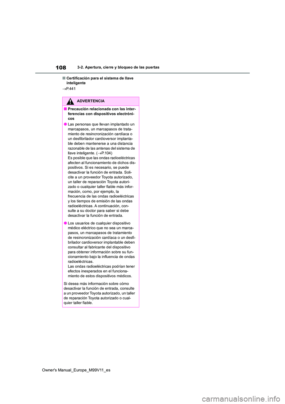 TOYOTA AYGO X 2022 Manuale de Empleo (in Spanish) 108
Owner's Manual_Europe_M99V11_es
3-2. Apertura, cierre y bloqueo de las puertas
■Certificación para el sistema de llave inteligente
P.441
ADVERTENCIA
■Precaución relacionada con las TOYOTA AYGO X 2022 Manuale de Empleo (in Spanish) 108
Owner's Manual_Europe_M99V11_es
3-2. Apertura, cierre y bloqueo de las puertas
■Certificación para el sistema de llave inteligente
P.441
ADVERTENCIA
■Precaución relacionada con las