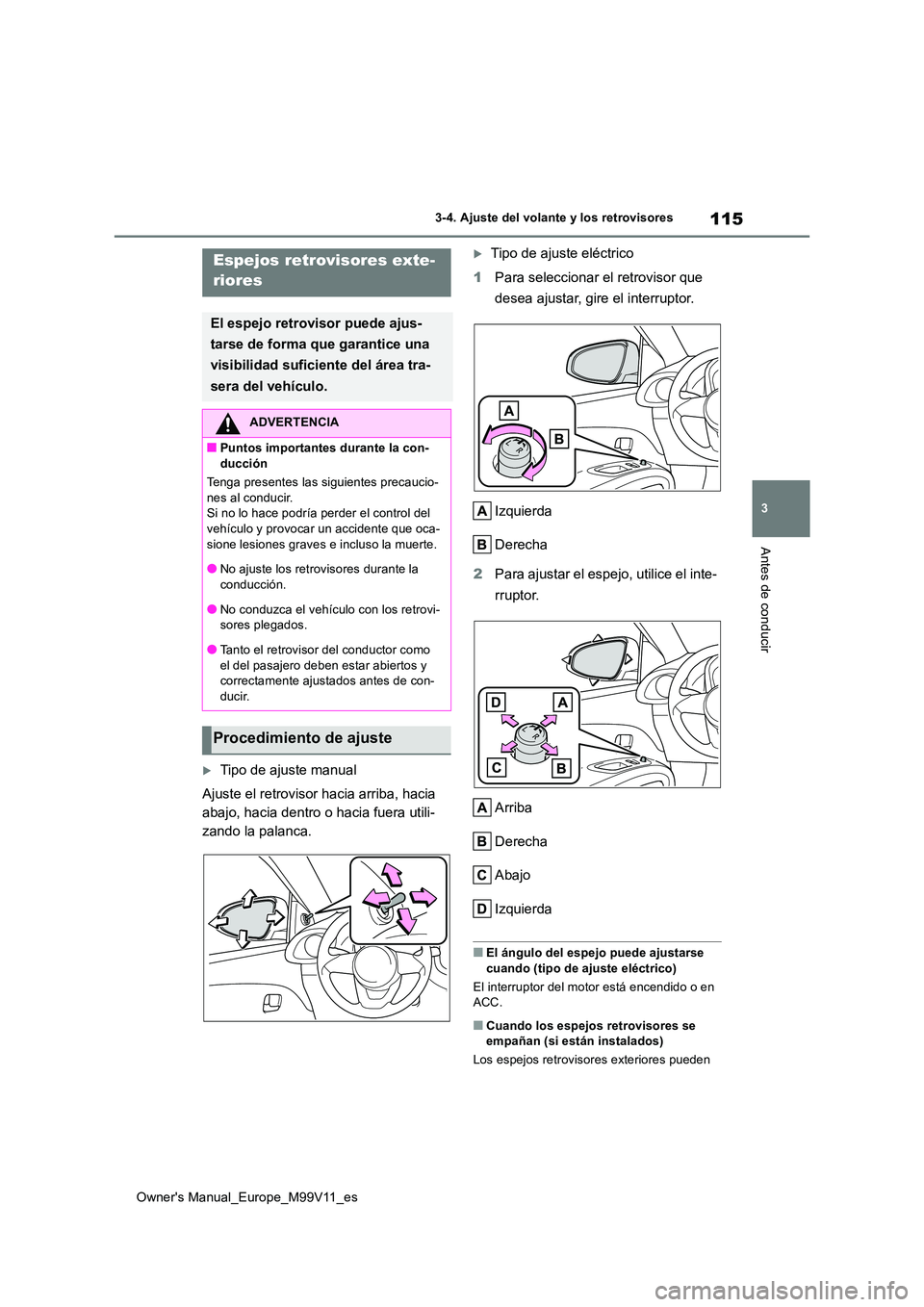 TOYOTA AYGO X 2022 Manuale de Empleo (in Spanish) 115
3
Owner's Manual_Europe_M99V11_es
3-4. Ajuste del volante y los retrovisores
Antes de conducir
Tipo de ajuste manual
Ajuste el retrovisor hacia arriba, hacia
abajo, hacia dentro o hacia TOYOTA AYGO X 2022 Manuale de Empleo (in Spanish) 115
3
Owner's Manual_Europe_M99V11_es
3-4. Ajuste del volante y los retrovisores
Antes de conducir
Tipo de ajuste manual
Ajuste el retrovisor hacia arriba, hacia
abajo, hacia dentro o hacia
