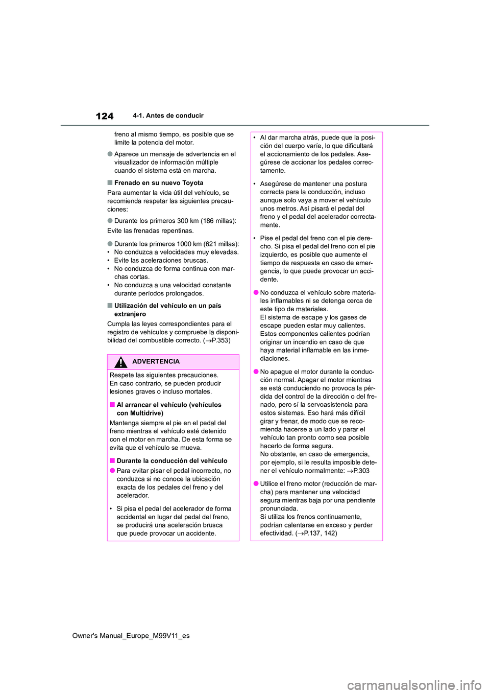 TOYOTA AYGO X 2022 Manuale de Empleo (in Spanish) 124
Owner's Manual_Europe_M99V11_es
4-1. Antes de conducir
freno al mismo tiempo, es posible que se limite la potencia del motor.
●Aparece un mensaje de advertencia en el visualizador de infor TOYOTA AYGO X 2022 Manuale de Empleo (in Spanish) 124
Owner's Manual_Europe_M99V11_es
4-1. Antes de conducir
freno al mismo tiempo, es posible que se limite la potencia del motor.
●Aparece un mensaje de advertencia en el visualizador de infor