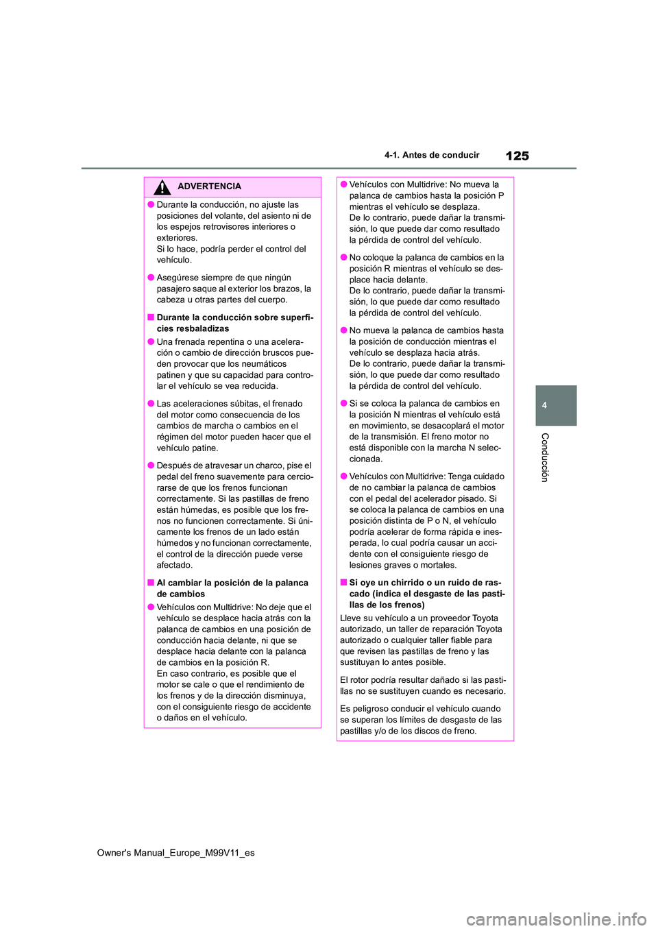TOYOTA AYGO X 2022 Manuale de Empleo (in Spanish) 125
4
Owner's Manual_Europe_M99V11_es
4-1. Antes de conducir
Conducción
ADVERTENCIA
●Durante la conducción, no ajuste las
posiciones del volante, del asiento ni de los espejos retrovisores TOYOTA AYGO X 2022 Manuale de Empleo (in Spanish) 125
4
Owner's Manual_Europe_M99V11_es
4-1. Antes de conducir
Conducción
ADVERTENCIA
●Durante la conducción, no ajuste las
posiciones del volante, del asiento ni de los espejos retrovisores