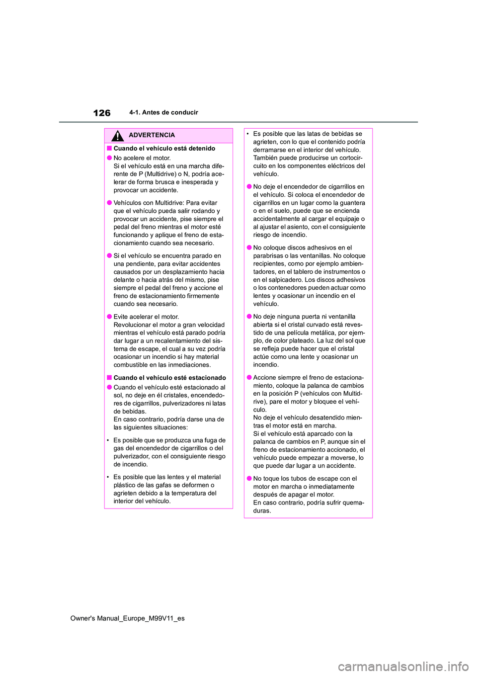 TOYOTA AYGO X 2022 Manuale de Empleo (in Spanish) 126
Owner's Manual_Europe_M99V11_es
4-1. Antes de conducir
ADVERTENCIA
■Cuando el vehículo está detenido
●No acelere el motor.
Si el vehículo está en una marcha dife- rente de P (Multidri TOYOTA AYGO X 2022 Manuale de Empleo (in Spanish) 126
Owner's Manual_Europe_M99V11_es
4-1. Antes de conducir
ADVERTENCIA
■Cuando el vehículo está detenido
●No acelere el motor.
Si el vehículo está en una marcha dife- rente de P (Multidri