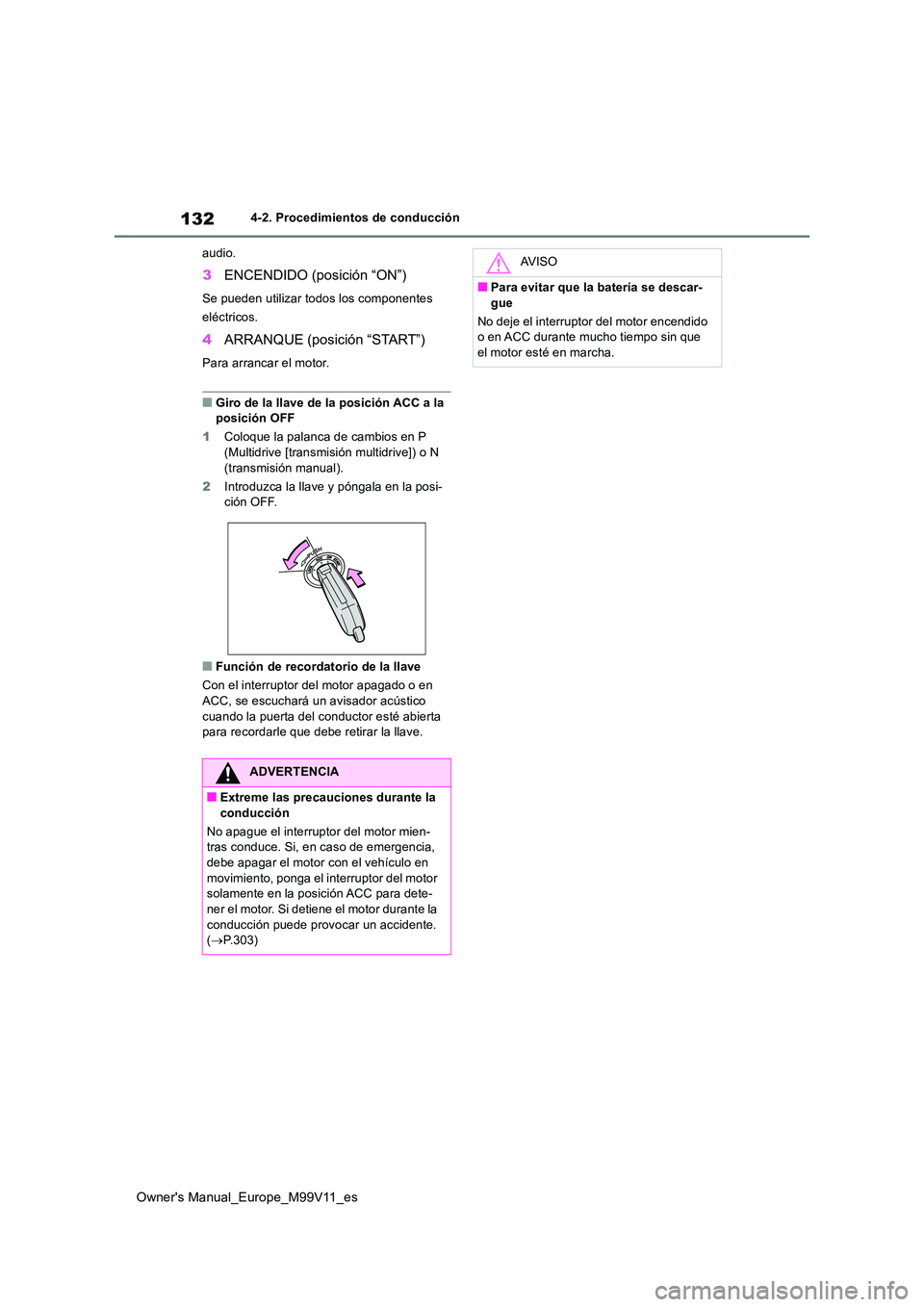 TOYOTA AYGO X 2022  Manuale de Empleo (in Spanish) 132
Owner's Manual_Europe_M99V11_es
4-2. Procedimientos de conducción 
audio.
3 ENCENDIDO (posición “ON”)
Se pueden utilizar todos los componentes  
eléctricos.
4 ARRANQUE (posición “STA