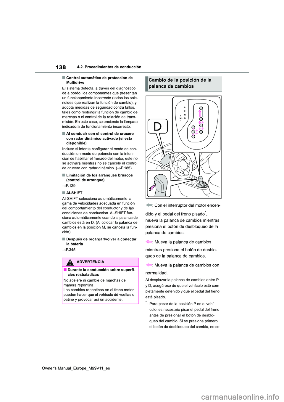 TOYOTA AYGO X 2022  Manuale de Empleo (in Spanish) 138
Owner's Manual_Europe_M99V11_es
4-2. Procedimientos de conducción
■Control automático de protección de  Multidrive 
El sistema detecta, a través del diagnóstico  de a bordo, los compone