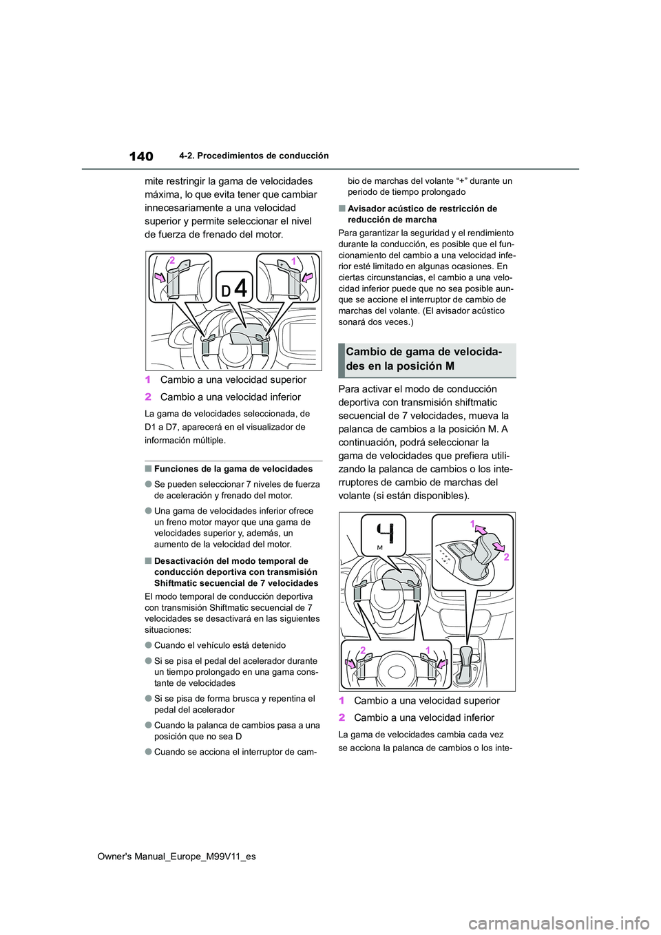 TOYOTA AYGO X 2022  Manuale de Empleo (in Spanish) 140
Owner's Manual_Europe_M99V11_es
4-2. Procedimientos de conducción
mite restringir la gama de velocidades  
máxima, lo que evita tener que cambiar 
innecesariamente a una velocidad 
superior 
