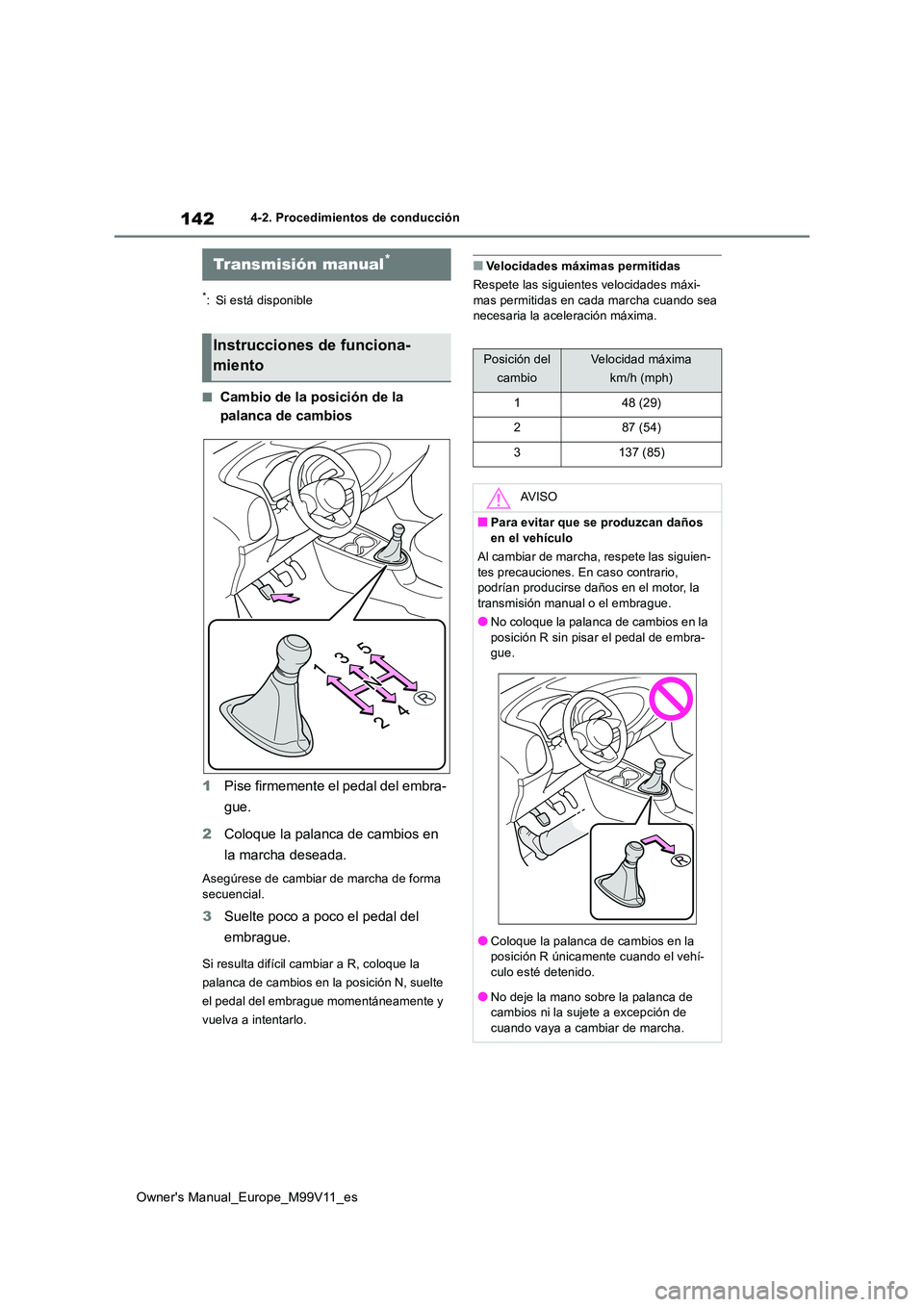 TOYOTA AYGO X 2022  Manuale de Empleo (in Spanish) 142
Owner's Manual_Europe_M99V11_es
4-2. Procedimientos de conducción
*: Si está disponible
■Cambio de la posición de la  
palanca de cambios 
1 Pise firmemente el pedal del embra- 
gue. 
2 C