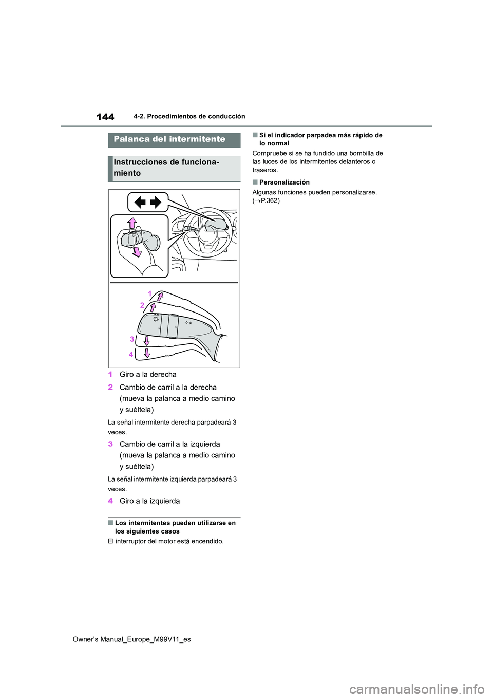 TOYOTA AYGO X 2022  Manuale de Empleo (in Spanish) 144
Owner's Manual_Europe_M99V11_es
4-2. Procedimientos de conducción
1Giro a la derecha 
2 Cambio de carril a la derecha  
(mueva la palanca a medio camino  
y suéltela)
La señal intermitente 