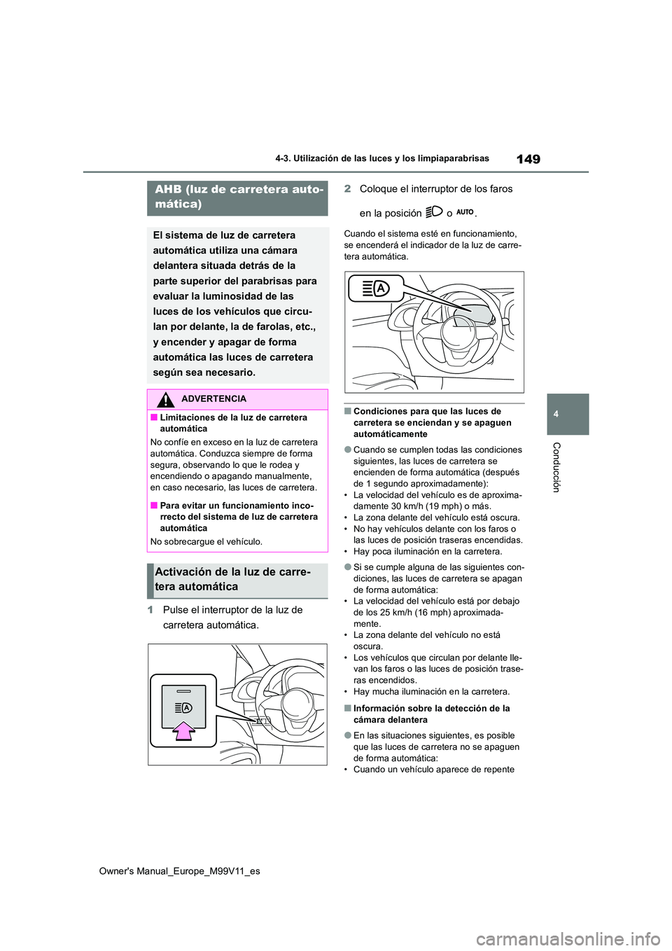 TOYOTA AYGO X 2022  Manuale de Empleo (in Spanish) 149
4
Owner's Manual_Europe_M99V11_es
4-3. Utilización de las luces y los limpiaparabrisas
Conducción
1Pulse el interruptor de la luz de  
carretera automática. 
2 Coloque el interruptor de los