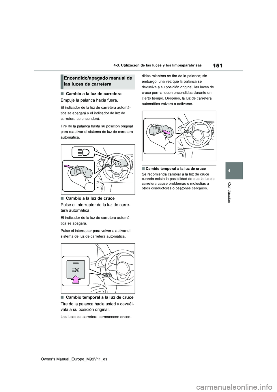 TOYOTA AYGO X 2022  Manuale de Empleo (in Spanish) 151
4
Owner's Manual_Europe_M99V11_es
4-3. Utilización de las luces y los limpiaparabrisas
Conducción
■Cambio a la luz de carretera 
Empuje la palanca hacia fuera.
El indicador de la luz de ca