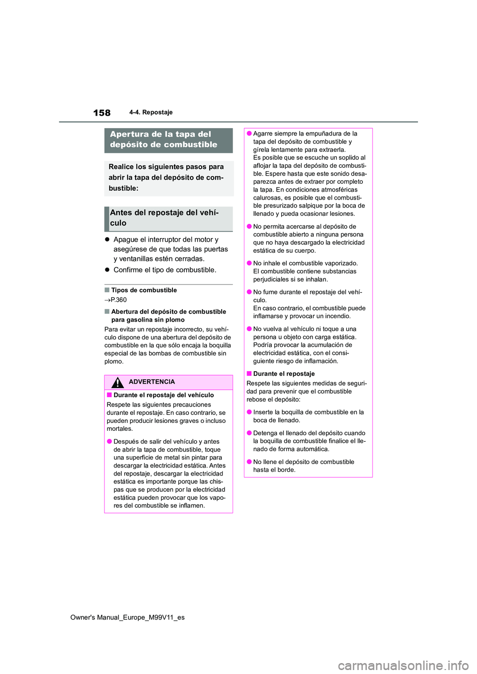 TOYOTA AYGO X 2022  Manuale de Empleo (in Spanish) 158
Owner's Manual_Europe_M99V11_es
4-4. Repostaje
4-4.Repos ta je
Apague el interruptor del motor y  
asegúrese de que todas las puertas 
y ventanillas estén cerradas. 
 Confirme el tipo 