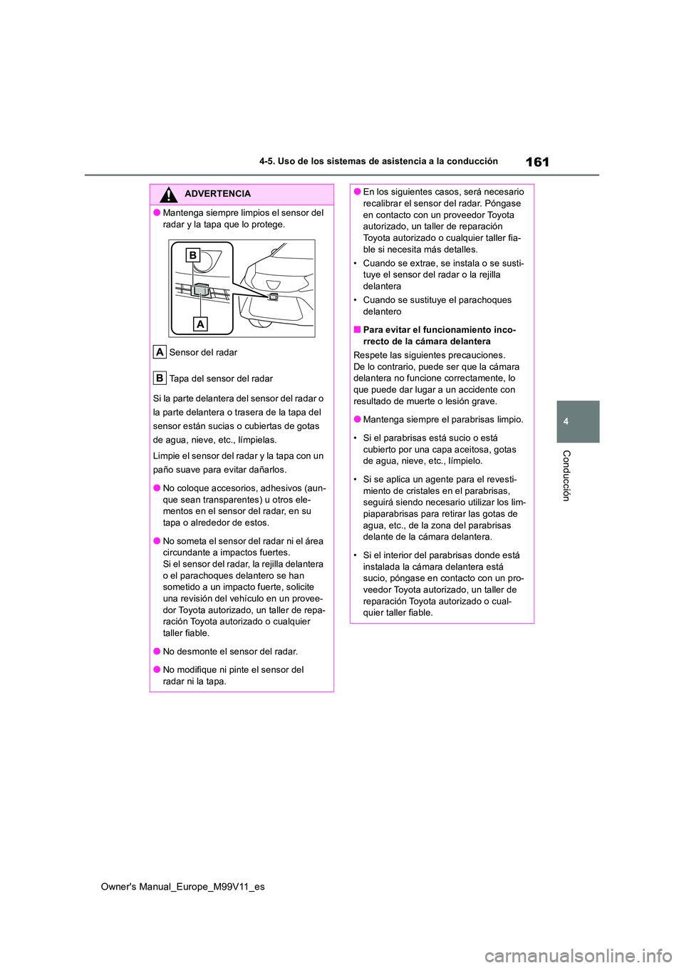 TOYOTA AYGO X 2022 Manuale de Empleo (in Spanish) 161
4
Owner's Manual_Europe_M99V11_es
4-5. Uso de los sistemas de asistencia a la conducción
Conducción
ADVERTENCIA
●Mantenga siempre limpios el sensor del
radar y la tapa que lo protege.
S TOYOTA AYGO X 2022 Manuale de Empleo (in Spanish) 161
4
Owner's Manual_Europe_M99V11_es
4-5. Uso de los sistemas de asistencia a la conducción
Conducción
ADVERTENCIA
●Mantenga siempre limpios el sensor del
radar y la tapa que lo protege.
S