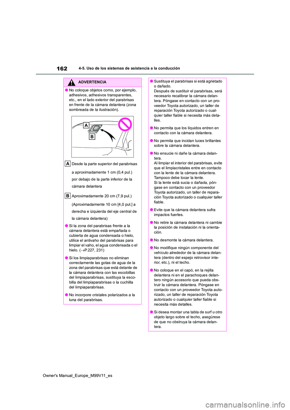 TOYOTA AYGO X 2022  Manuale de Empleo (in Spanish) 162
Owner's Manual_Europe_M99V11_es
4-5. Uso de los sistemas de asistencia a la conducción
ADVERTENCIA
●No coloque objetos como, por ejemplo,  
adhesivos, adhesivos  transparentes,  etc., en el