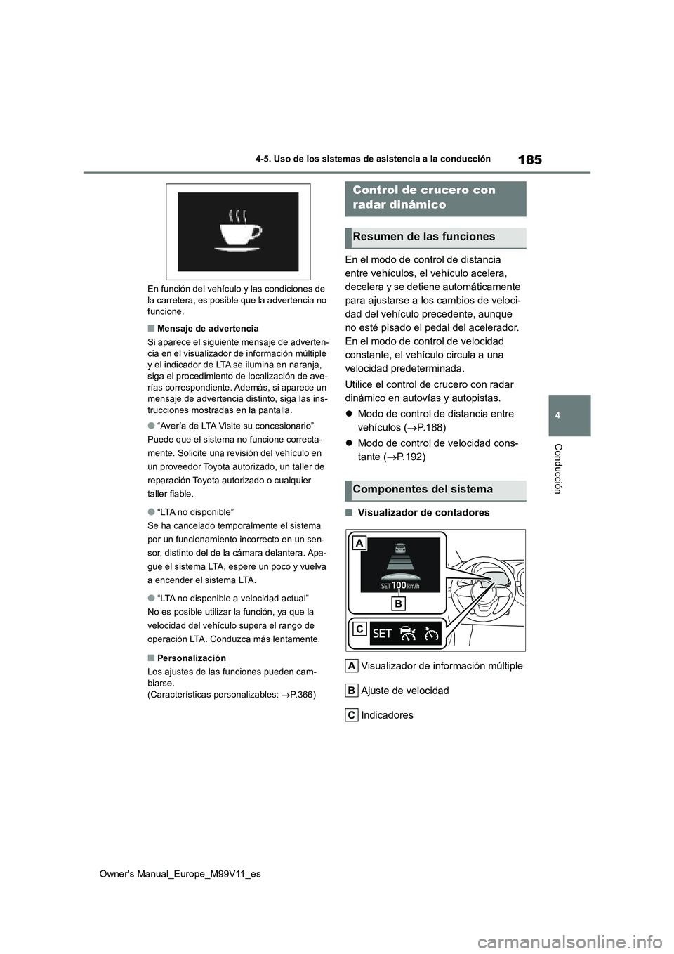 TOYOTA AYGO X 2022  Manuale de Empleo (in Spanish) 185
4
Owner's Manual_Europe_M99V11_es
4-5. Uso de los sistemas de asistencia a la conducción
Conducción
En función del vehículo y las condiciones de  la carretera, es posible  que la advertenc