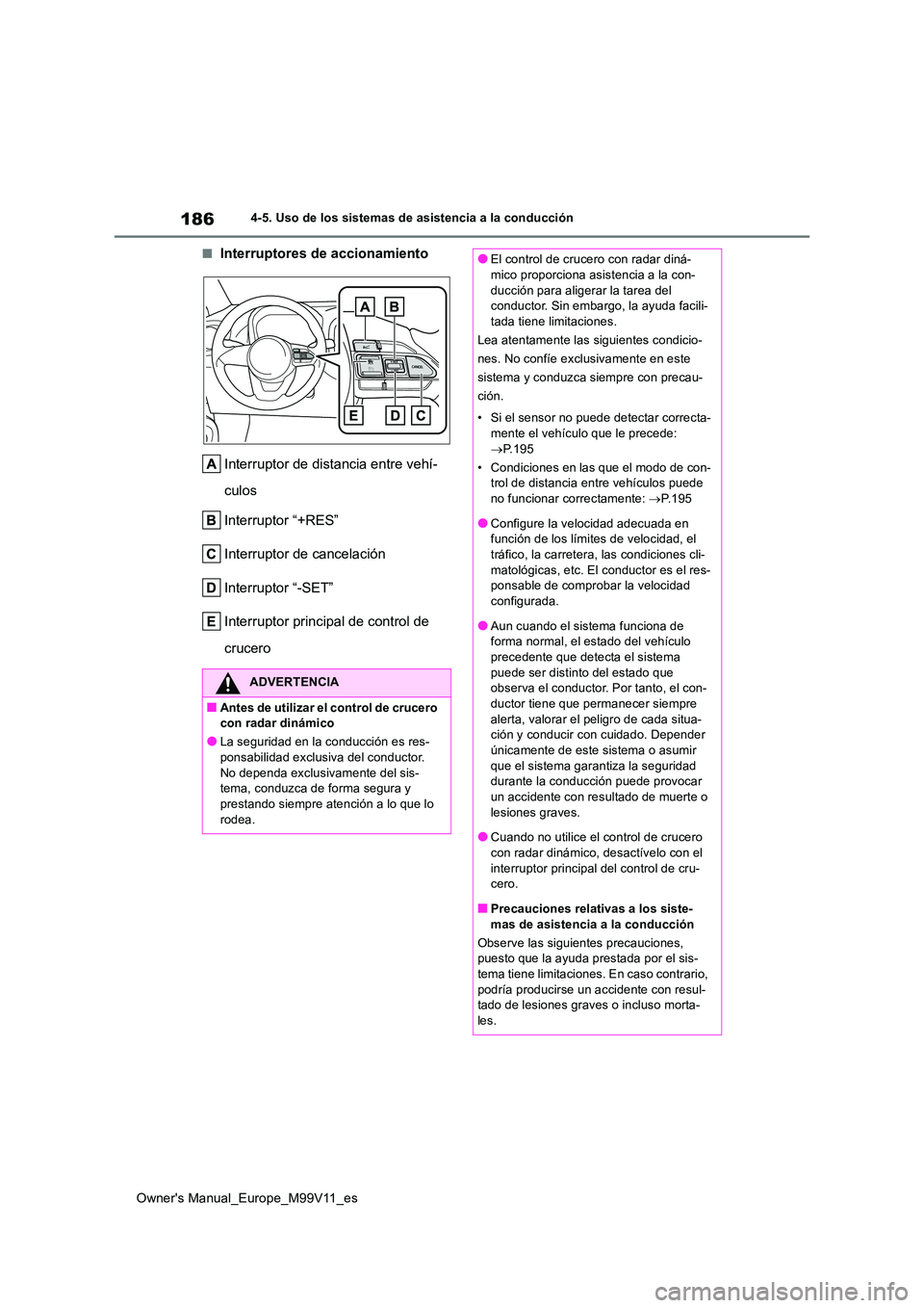 TOYOTA AYGO X 2022 Manuale de Empleo (in Spanish) 186
Owner's Manual_Europe_M99V11_es
4-5. Uso de los sistemas de asistencia a la conducción
■Interruptores de accionamiento
Interruptor de distancia entre vehí-
culos
Interruptor “+RES” TOYOTA AYGO X 2022 Manuale de Empleo (in Spanish) 186
Owner's Manual_Europe_M99V11_es
4-5. Uso de los sistemas de asistencia a la conducción
■Interruptores de accionamiento
Interruptor de distancia entre vehí-
culos
Interruptor “+RES”