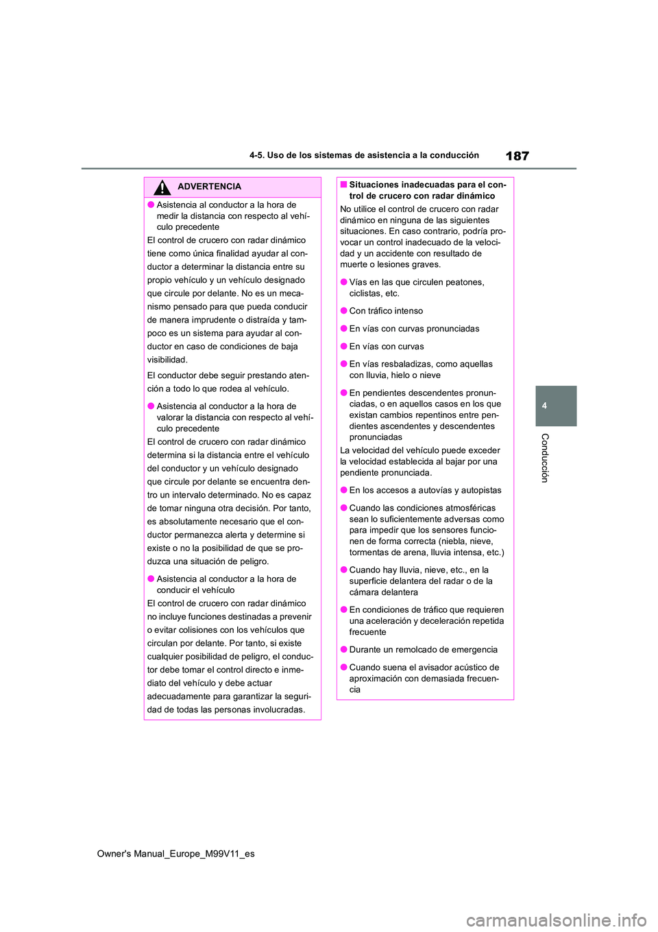 TOYOTA AYGO X 2022 Manuale de Empleo (in Spanish) 187
4
Owner's Manual_Europe_M99V11_es
4-5. Uso de los sistemas de asistencia a la conducción
Conducción
ADVERTENCIA
●Asistencia al conductor a la hora de
medir la distancia con respecto al v TOYOTA AYGO X 2022 Manuale de Empleo (in Spanish) 187
4
Owner's Manual_Europe_M99V11_es
4-5. Uso de los sistemas de asistencia a la conducción
Conducción
ADVERTENCIA
●Asistencia al conductor a la hora de
medir la distancia con respecto al v