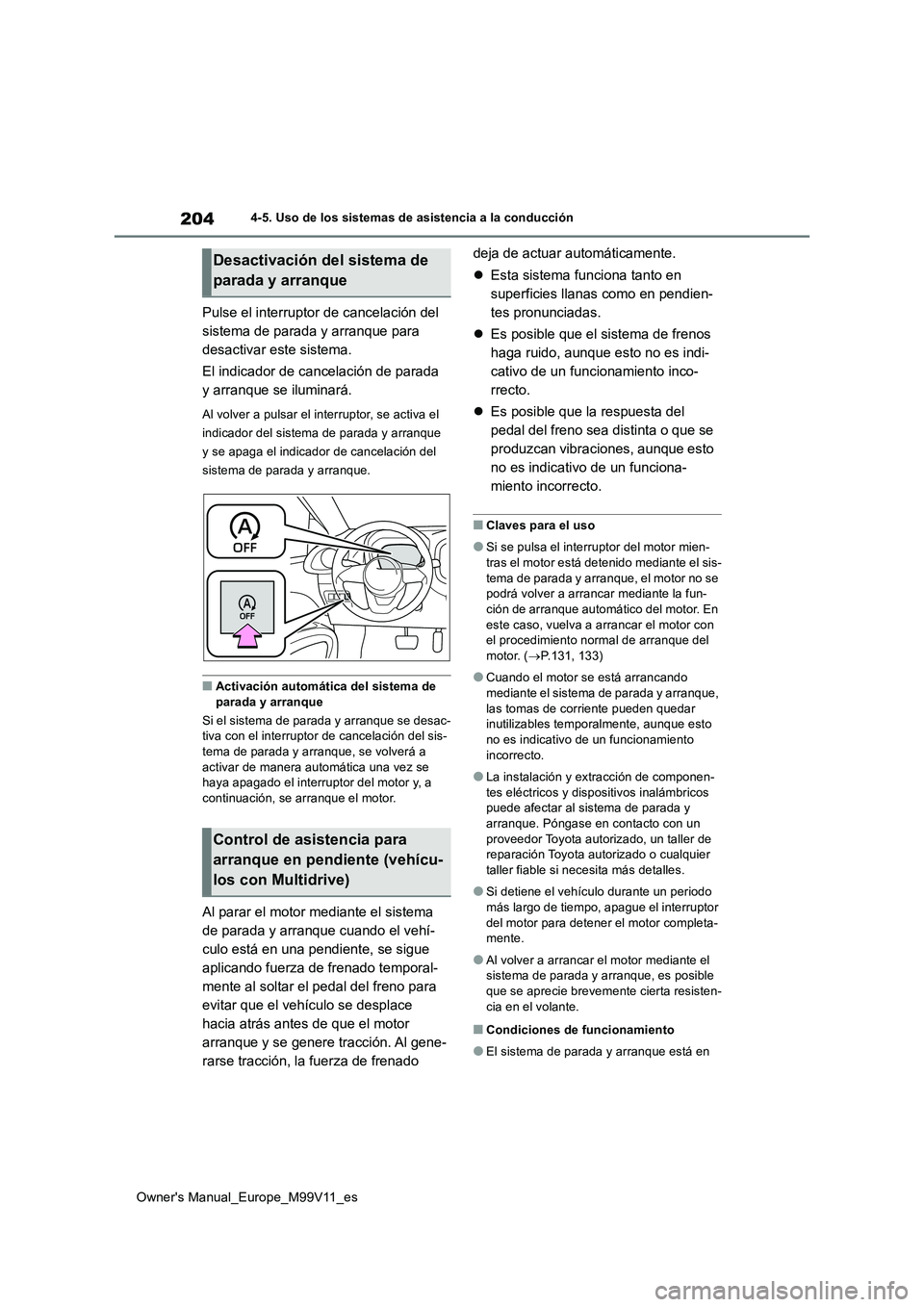 TOYOTA AYGO X 2022 Manuale de Empleo (in Spanish) 204
Owner's Manual_Europe_M99V11_es
4-5. Uso de los sistemas de asistencia a la conducción
Pulse el interruptor de cancelación del
sistema de parada y arranque para
desactivar este sistema.
TOYOTA AYGO X 2022 Manuale de Empleo (in Spanish) 204
Owner's Manual_Europe_M99V11_es
4-5. Uso de los sistemas de asistencia a la conducción
Pulse el interruptor de cancelación del
sistema de parada y arranque para
desactivar este sistema.