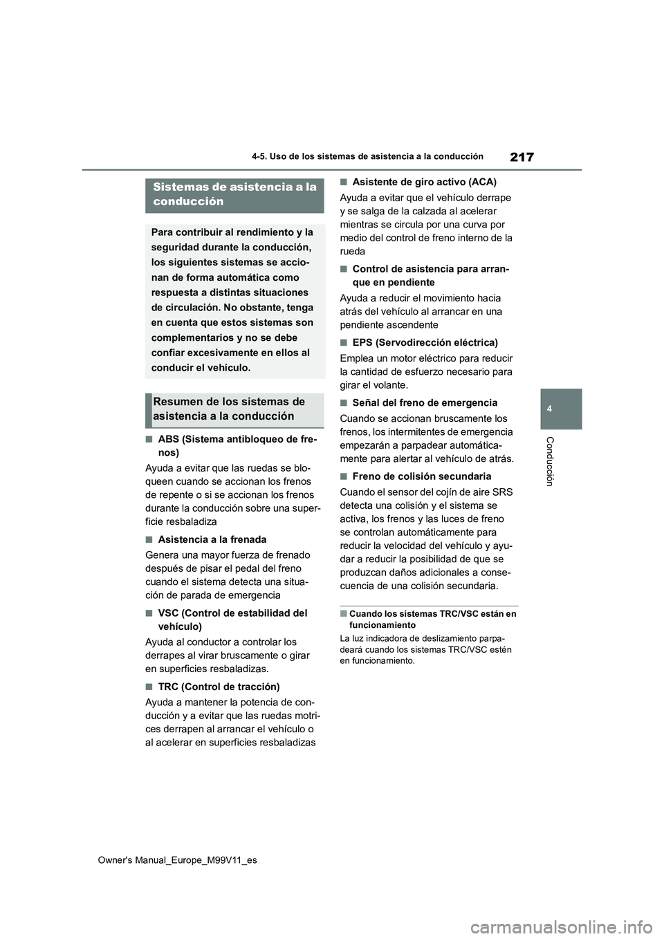 TOYOTA AYGO X 2022 Manuale de Empleo (in Spanish) 217
4
Owner's Manual_Europe_M99V11_es
4-5. Uso de los sistemas de asistencia a la conducción
Conducción■ABS (Sistema antibloqueo de fre-
nos)
Ayuda a evitar que las ruedas se blo-
queen cua TOYOTA AYGO X 2022 Manuale de Empleo (in Spanish) 217
4
Owner's Manual_Europe_M99V11_es
4-5. Uso de los sistemas de asistencia a la conducción
Conducción■ABS (Sistema antibloqueo de fre-
nos)
Ayuda a evitar que las ruedas se blo-
queen cua