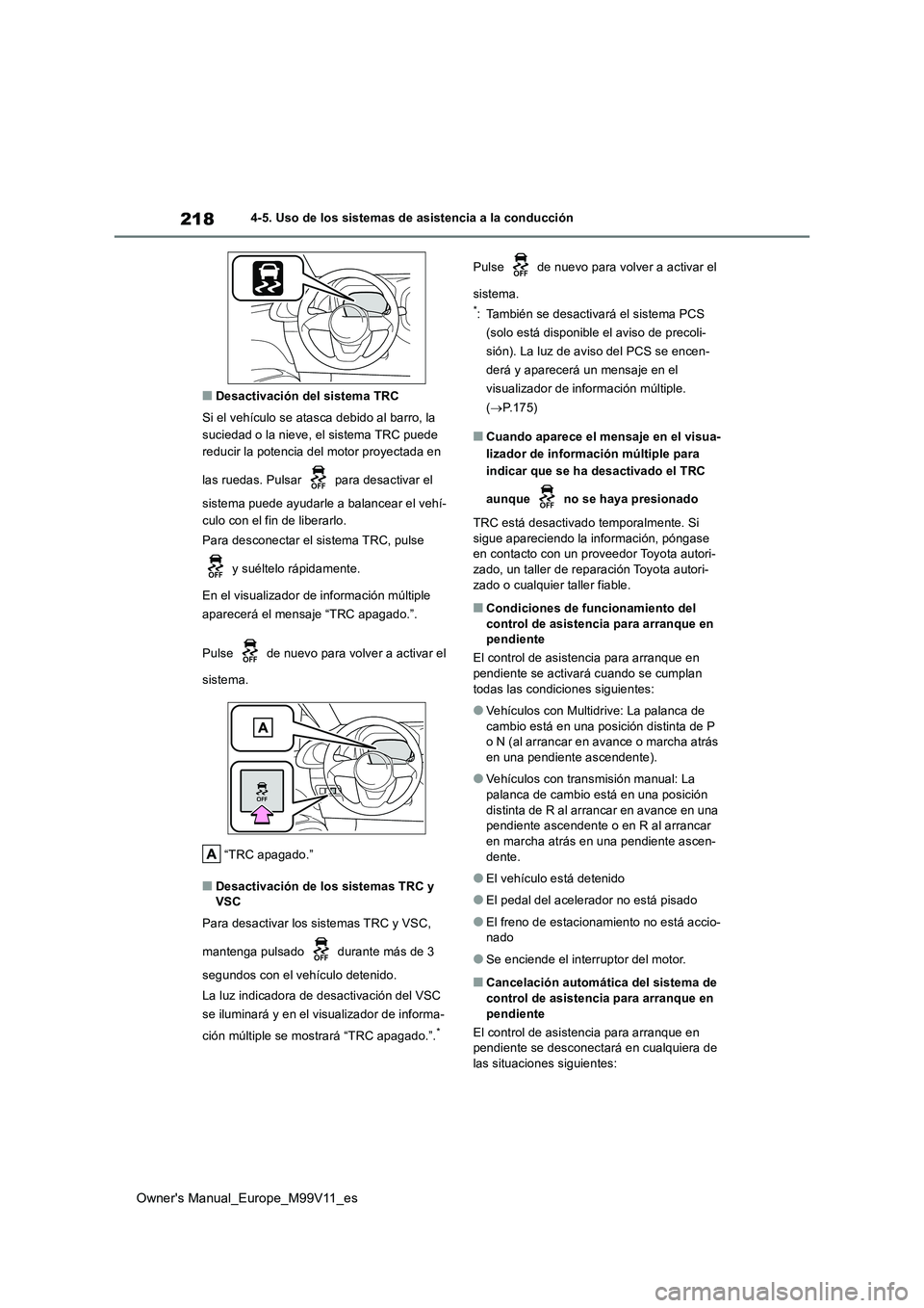 TOYOTA AYGO X 2022  Manuale de Empleo (in Spanish) 218
Owner's Manual_Europe_M99V11_es
4-5. Uso de los sistemas de asistencia a la conducción
■Desactivación del sistema TRC 
Si el vehículo se atasca debido al barro, la  
suciedad o la nieve, 