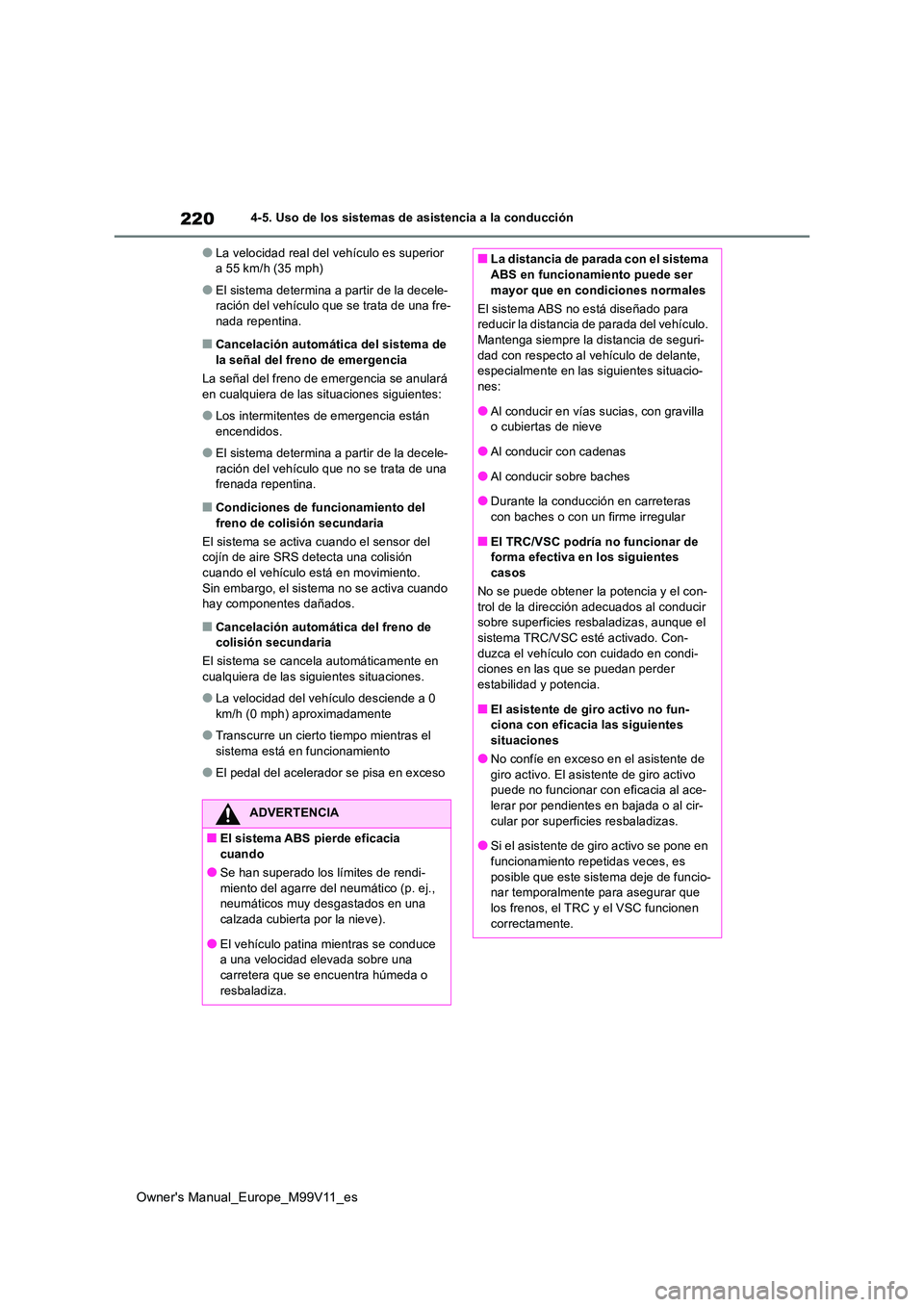 TOYOTA AYGO X 2022  Manuale de Empleo (in Spanish) 220
Owner's Manual_Europe_M99V11_es
4-5. Uso de los sistemas de asistencia a la conducción
●La velocidad real del vehículo es superior  a 55 km/h (35 mph)
●El sistema determina a partir de l