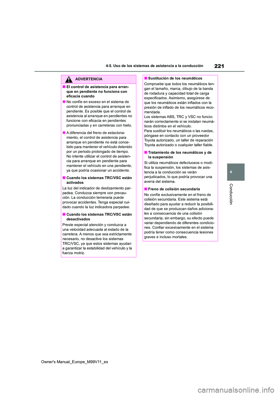 TOYOTA AYGO X 2022  Manuale de Empleo (in Spanish) 221
4
Owner's Manual_Europe_M99V11_es
4-5. Uso de los sistemas de asistencia a la conducción
Conducción
ADVERTENCIA
■El control de asistencia para arran- 
que en pendiente no funciona con  efi