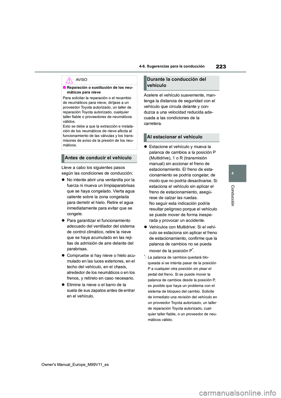 TOYOTA AYGO X 2022  Manuale de Empleo (in Spanish) 223
4
Owner's Manual_Europe_M99V11_es
4-6. Sugerencias para la conducción
Conducción
Lleve a cabo los siguientes pasos  
según las condiciones de conducción: 
 No intente abrir una ventanil
