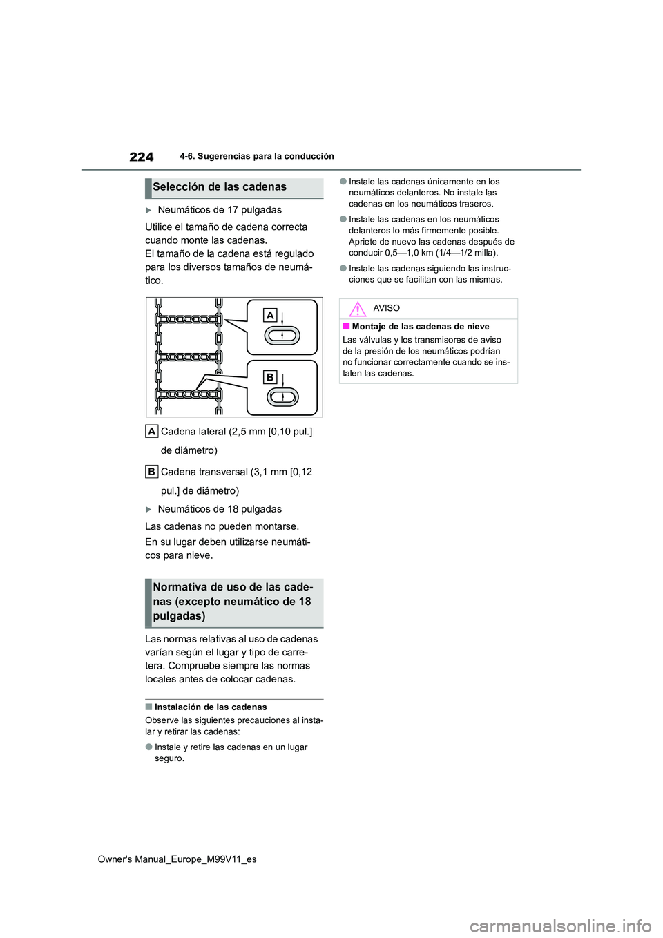 TOYOTA AYGO X 2022  Manuale de Empleo (in Spanish) 224
Owner's Manual_Europe_M99V11_es
4-6. Sugerencias para la conducción
Neumáticos de 17 pulgadas 
Utilice el tamaño de cadena correcta  
cuando monte las cadenas.
El tamaño de la cadena es