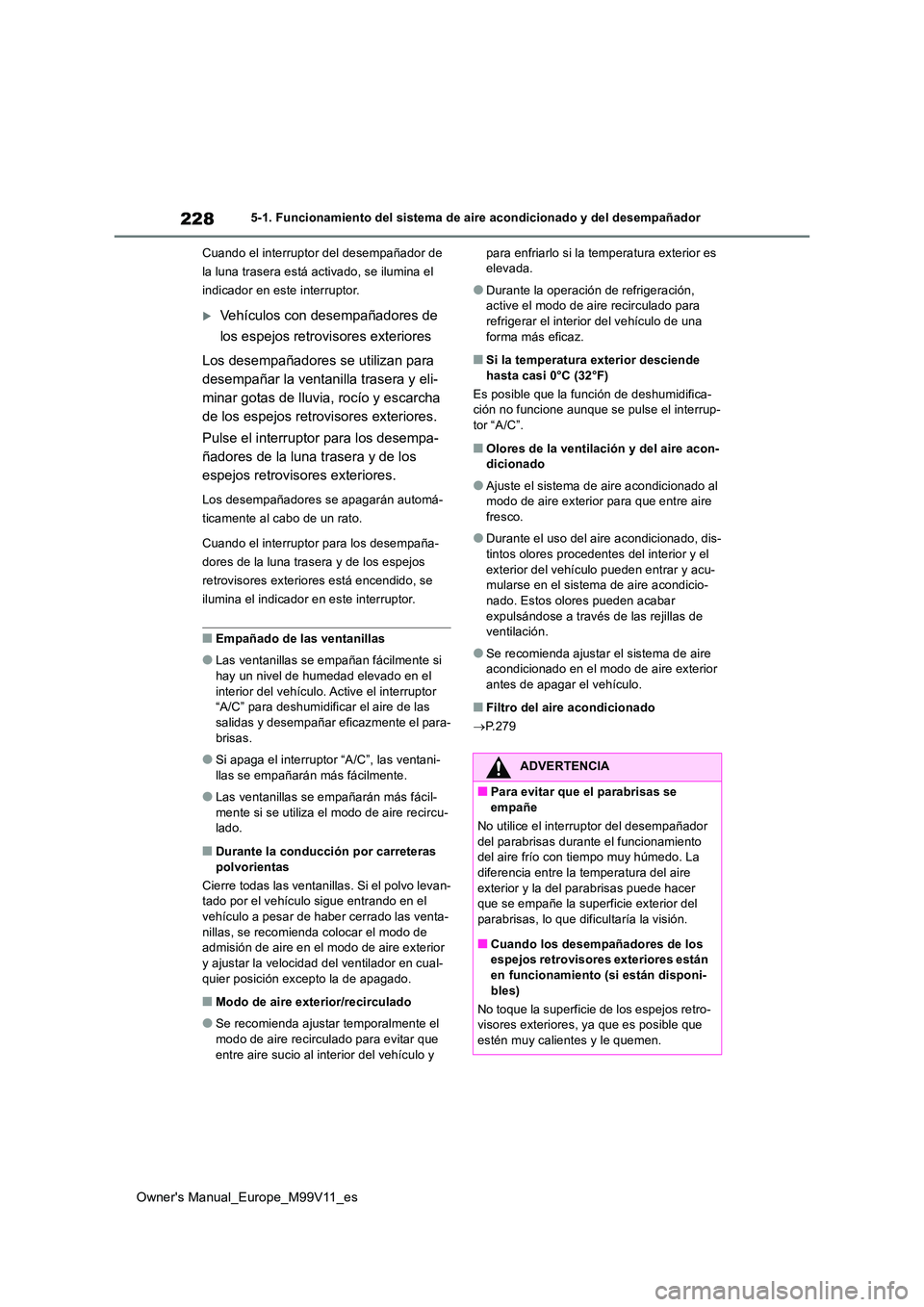TOYOTA AYGO X 2022  Manuale de Empleo (in Spanish) 228
Owner's Manual_Europe_M99V11_es
5-1. Funcionamiento del sistema de aire acondicionado y del desempañador 
Cuando el interruptor del desempañador de  
la luna trasera está activado, se ilumi